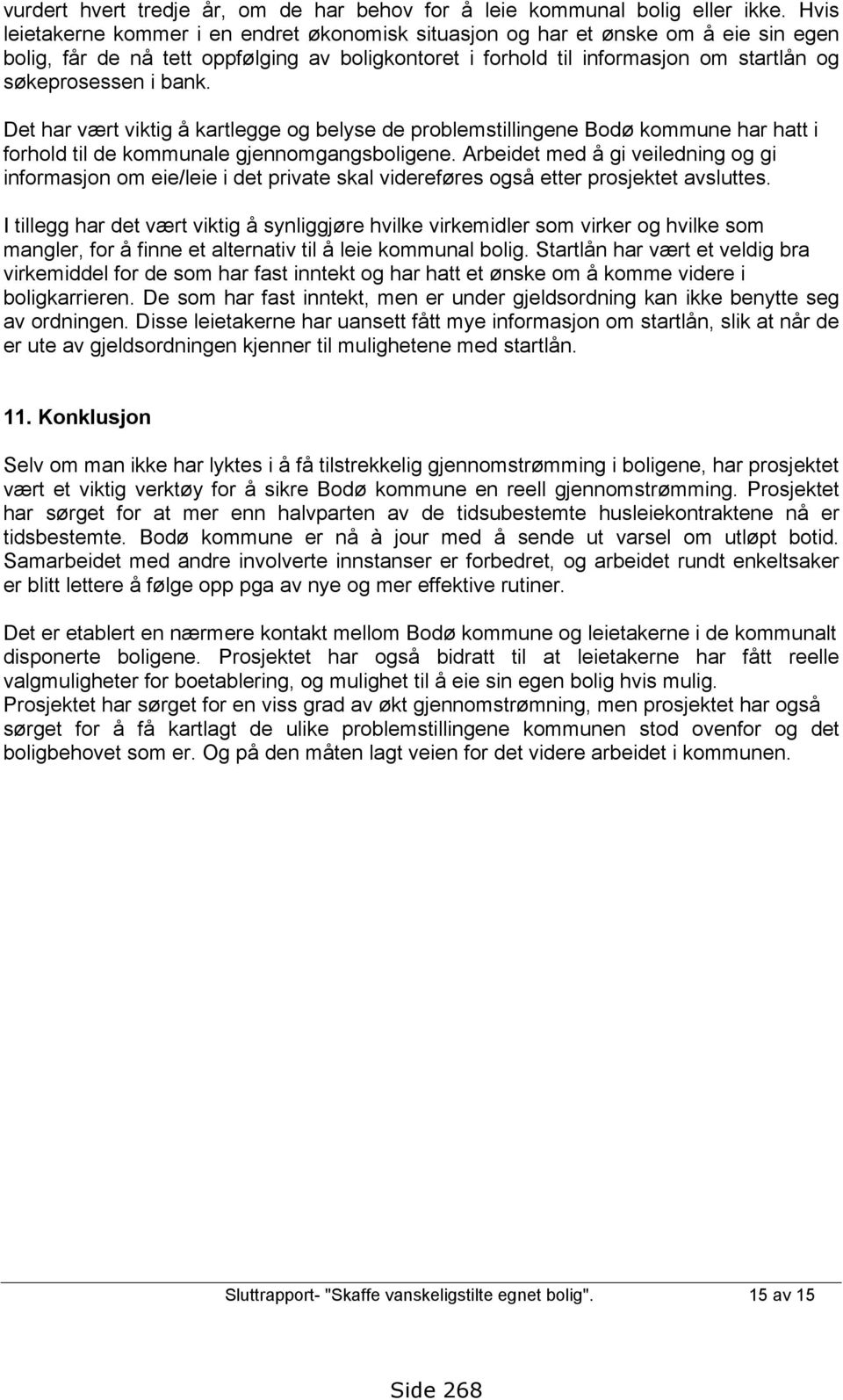 bank. Det har vært viktig å kartlegge og belyse de problemstillingene Bodø kommune har hatt i forhold til de kommunale gjennomgangsboligene.