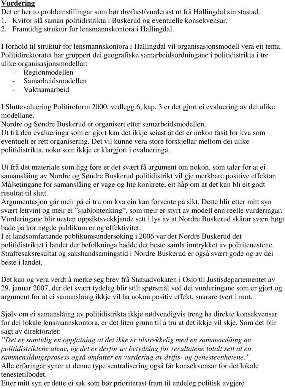 Politidirektoratet har gruppert dei geografiske samarbeidsordningane i politidistrikta i tre ulike organisasjonsmodellar: - Regionmodellen - Samarbeidsmodellen - Vaktsamarbeid I Sluttevaluering