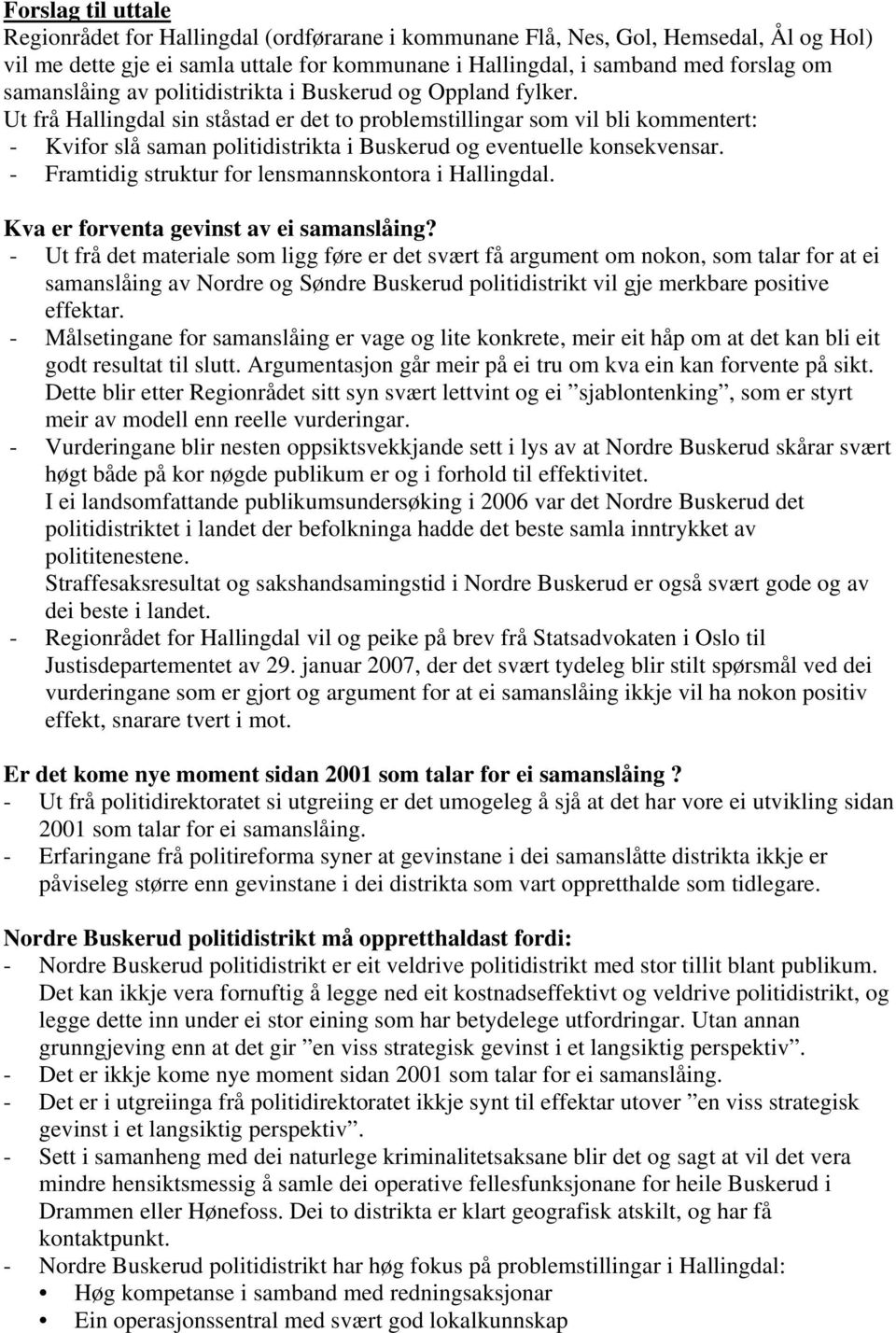 Ut frå Hallingdal sin ståstad er det to problemstillingar som vil bli kommentert: - Kvifor slå saman politidistrikta i Buskerud og eventuelle konsekvensar.