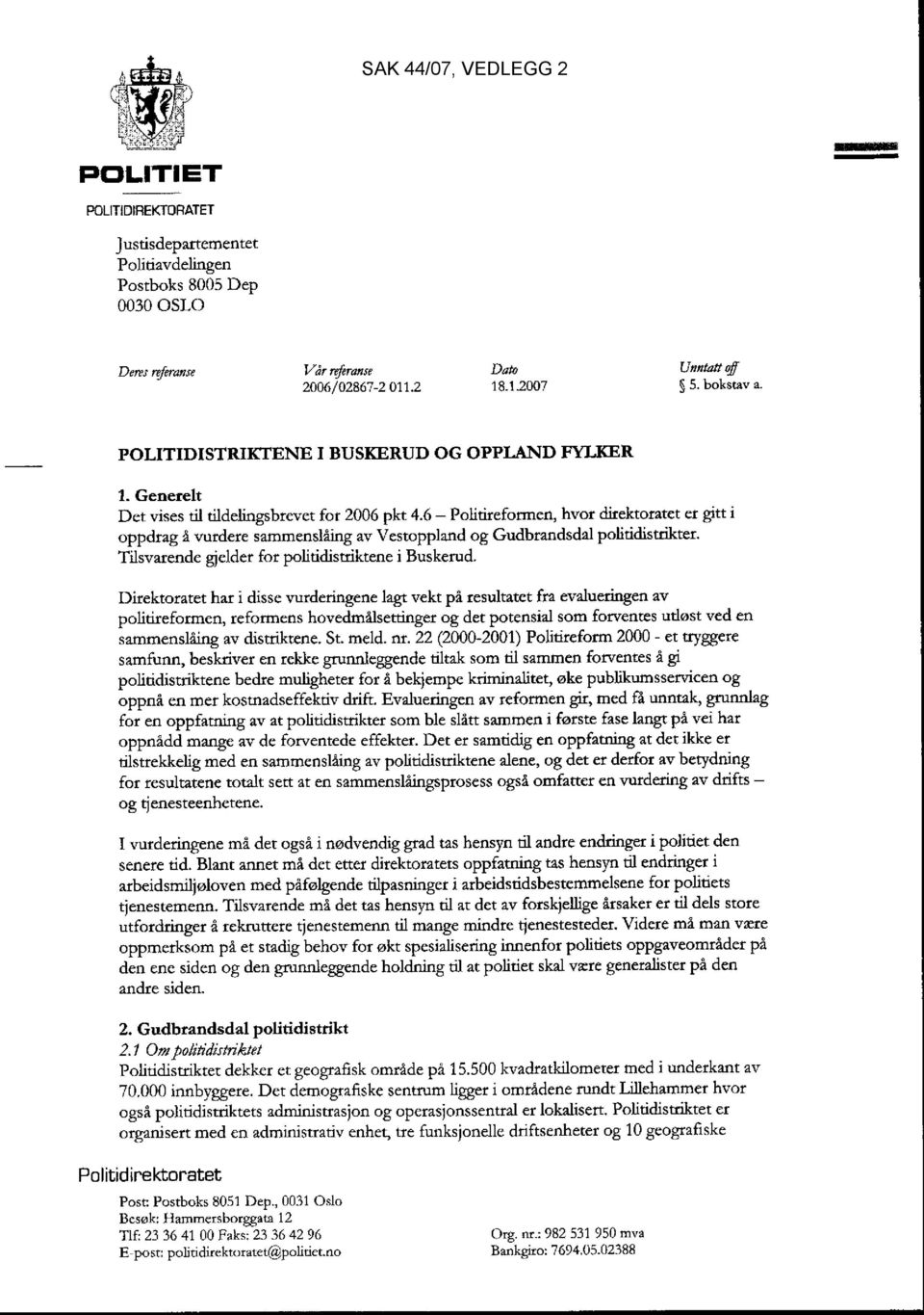 6 - Politireformen, hvor direktoratet er gitt i oppdrag å vurdere sammenslåing av Vestoppland og Gudbrandsdal politidistrikter. Tilsvarende gjelder for politidistriktene i Buskerud.