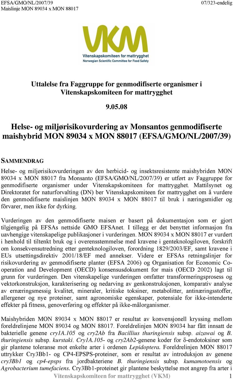 maishybriden MON 89034 x MON 88017 fra Monsanto (EFSA/GMO/NL/2007/39) er utført av Faggruppe for genmodifiserte organismer under Vitenskapskomiteen for mattrygghet.
