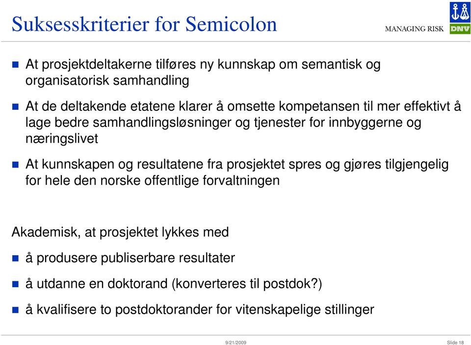 resultatene fra prosjektet spres og gjøres tilgjengelig for hele den norske offentlige forvaltningen Akademisk, at prosjektet lykkes med å