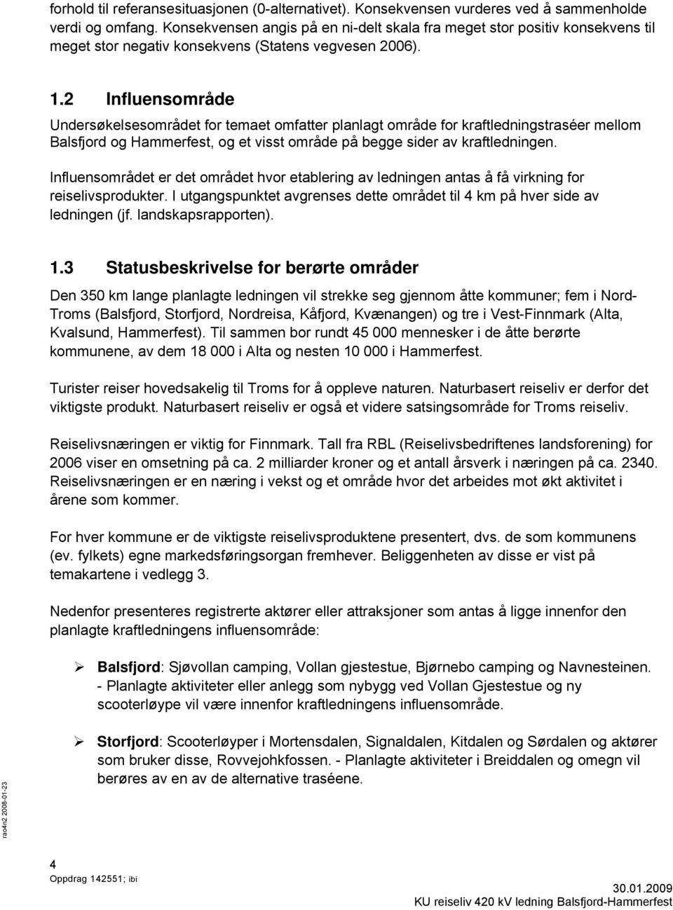 2 Influensområde Undersøkelsesområdet for temaet omfatter planlagt område for kraftledningstraséer mellom Balsfjord og Hammerfest, og et visst område på begge sider av kraftledningen.