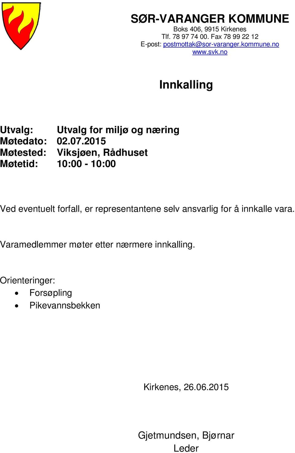 2015 Møtested: Viksjøen, Rådhuset Møtetid: 10:00-10:00 Ved eventuelt forfall, er representantene selv ansvarlig for