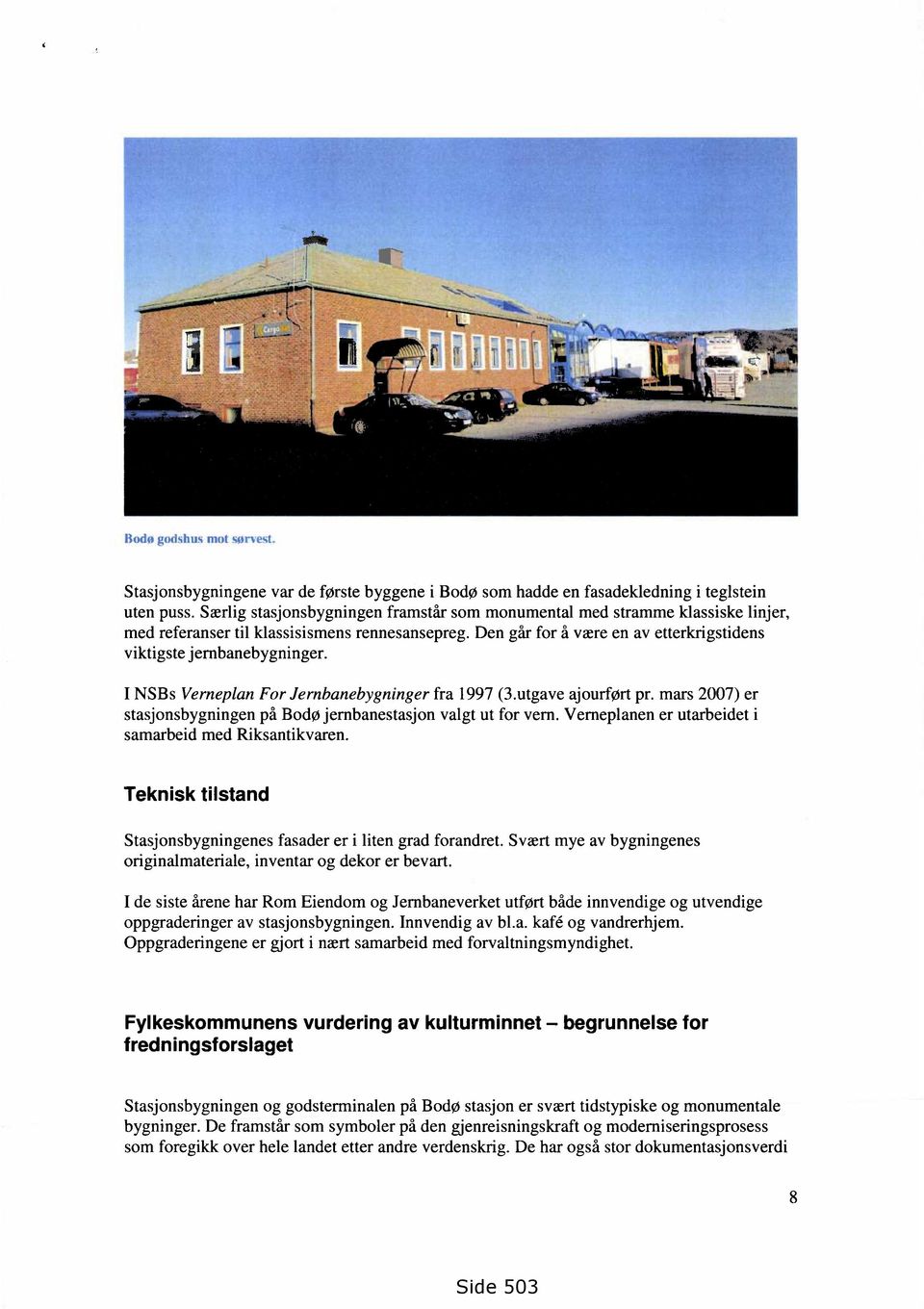 I NSBs Verneplan For Jernbanebygninger fra 1997 (3.utgave ajourført pr. mars 2007) er stasjonsbygningen på Bodø jernbanestasjon valgt ut for vern.
