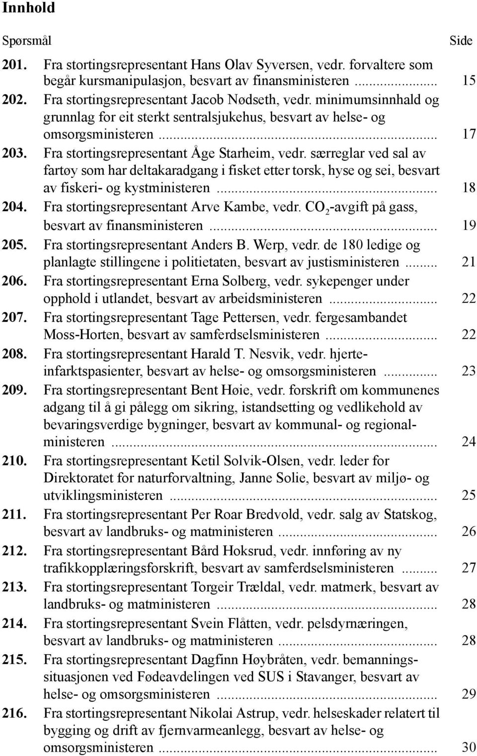 særreglar ved sal av fartøy som har deltakaradgang i fisket etter torsk, hyse og sei, besvart av fiskeri- og kystministeren... 18 204. Fra stortingsrepresentant Arve Kambe, vedr.