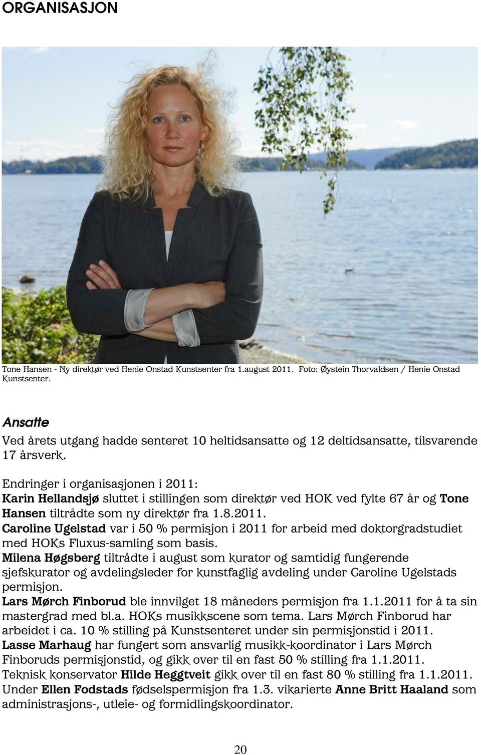 Endringer i organisasjonen i 2011: Karin Hellandsjø sluttet i stillingen som direktør ved HOK ved fylte 67 år og Tone Hansen tiltrådte som ny direktør fra 1.8.2011. Caroline Ugelstad var i 50 % permisjon i 2011 for arbeid med doktorgradstudiet med HOKs Fluxus-samling som basis.