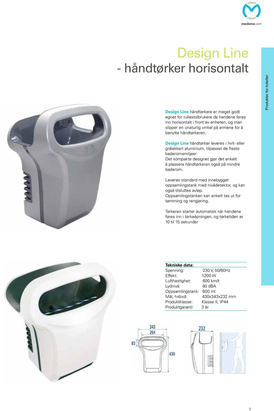 armene for å benytte håndtørkeren. Produkter for hoteller Design Line håndtørker leveres i hvit- eller grålakkert aluminium, tilpasset de fleste baderomsmiljøer.