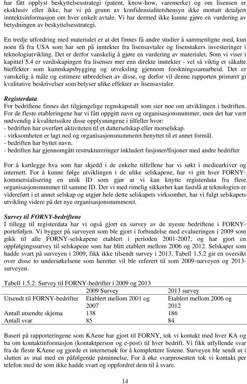 En tredje utfordring med materialet er at det finnes få andre studier å sammenligne med, kun noen få fra USA som har sett på inntekter fra lisensavtaler og lisenstakers investeringer i