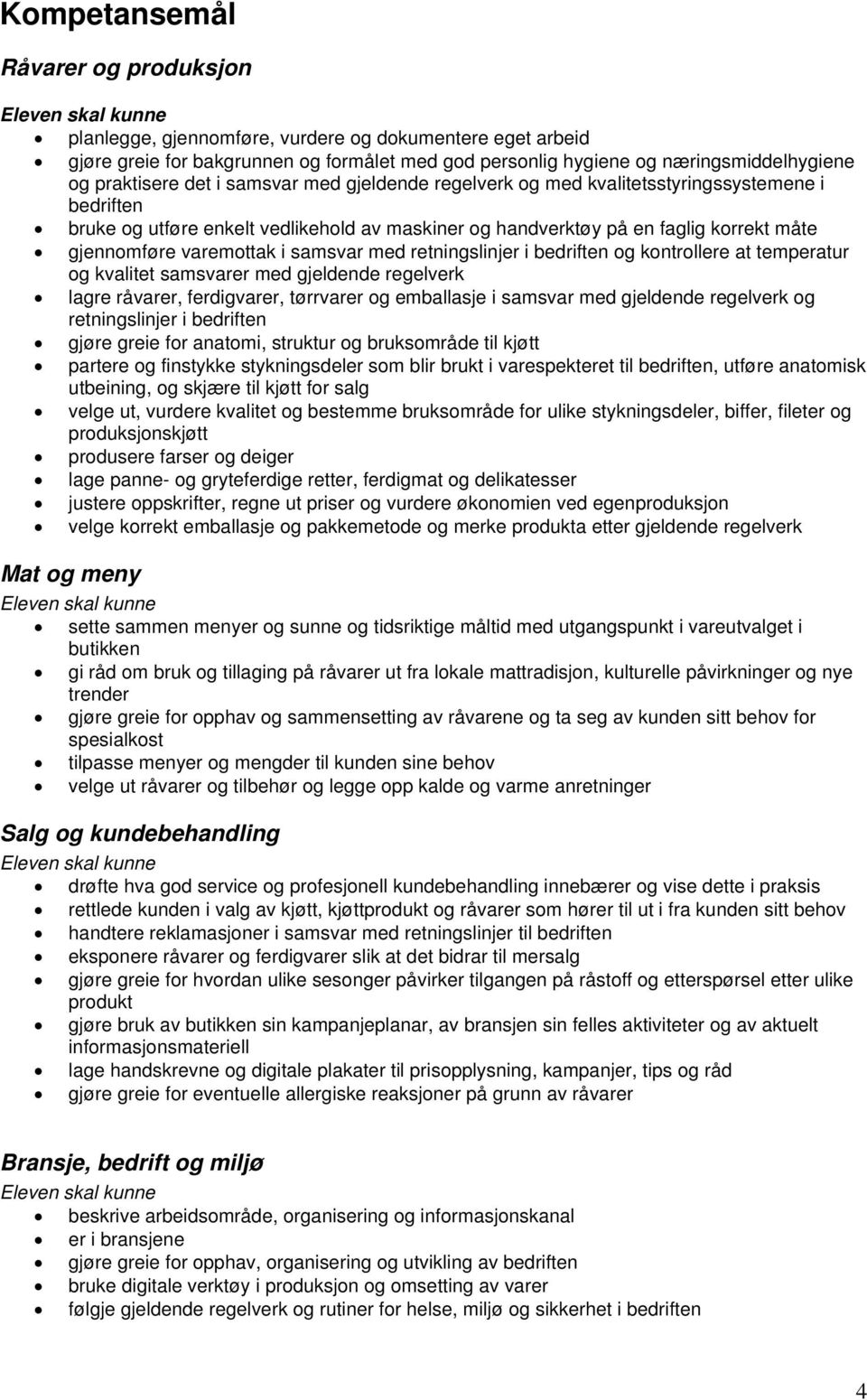 samsvar med retningslinjer i bedriften og kontrollere at temperatur og kvalitet samsvarer med gjeldende regelverk lagre råvarer, ferdigvarer, tørrvarer og emballasje i samsvar med gjeldende regelverk