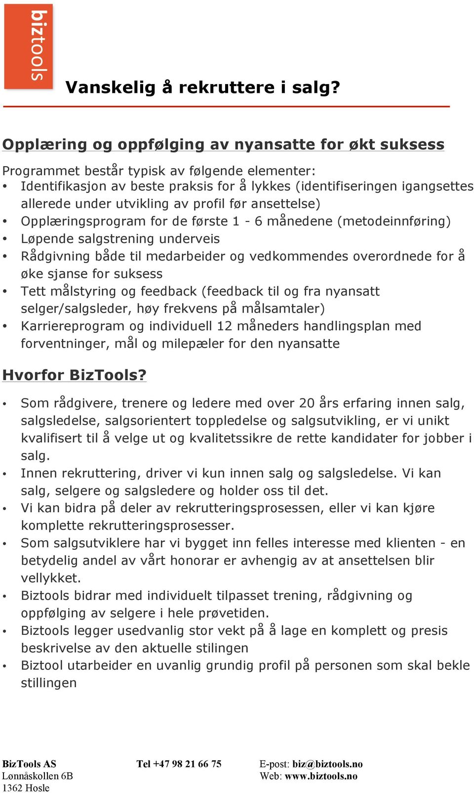 sjanse for suksess Tett målstyring og feedback (feedback til og fra nyansatt selger/salgsleder, høy frekvens på målsamtaler) Karriereprogram og individuell 12 måneders handlingsplan med