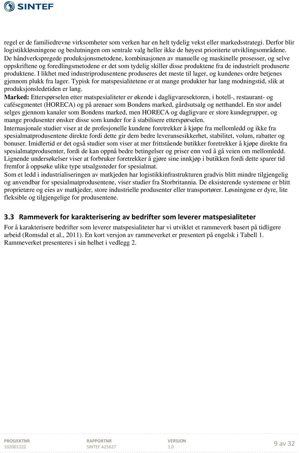 De håndverkspregede produksjonsmetodene, kombinasjonen av manuelle og maskinelle prosesser, og selve oppskriftene og foredlingsmetodene er det som tydelig skiller disse produktene fra de industrielt