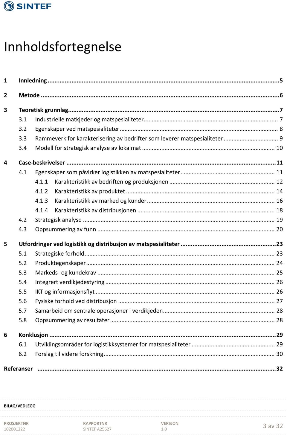 1 Egenskaper som påvirker logistikken av matspesialiteter... 11 4.1.1 Karakteristikk av bedriften og produksjonen... 12 4.1.2 Karakteristikk av produktet... 14 4.1.3 Karakteristikk av marked og kunder.