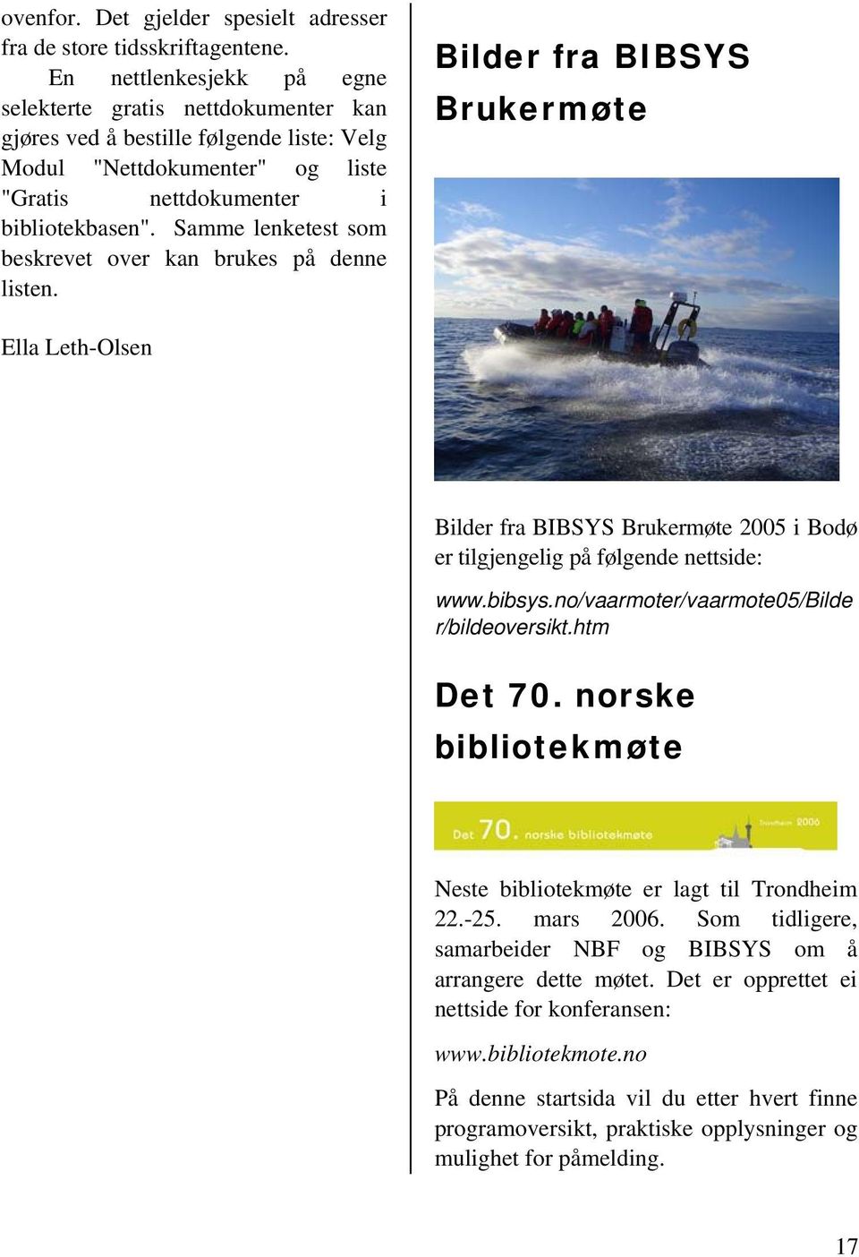 Samme lenketest som beskrevet over kan brukes på denne listen. Bilder fra BIBSYS Brukermøte Ella Leth-Olsen Bilder fra BIBSYS Brukermøte 2005 i Bodø er tilgjengelig på følgende nettside: www.bibsys.