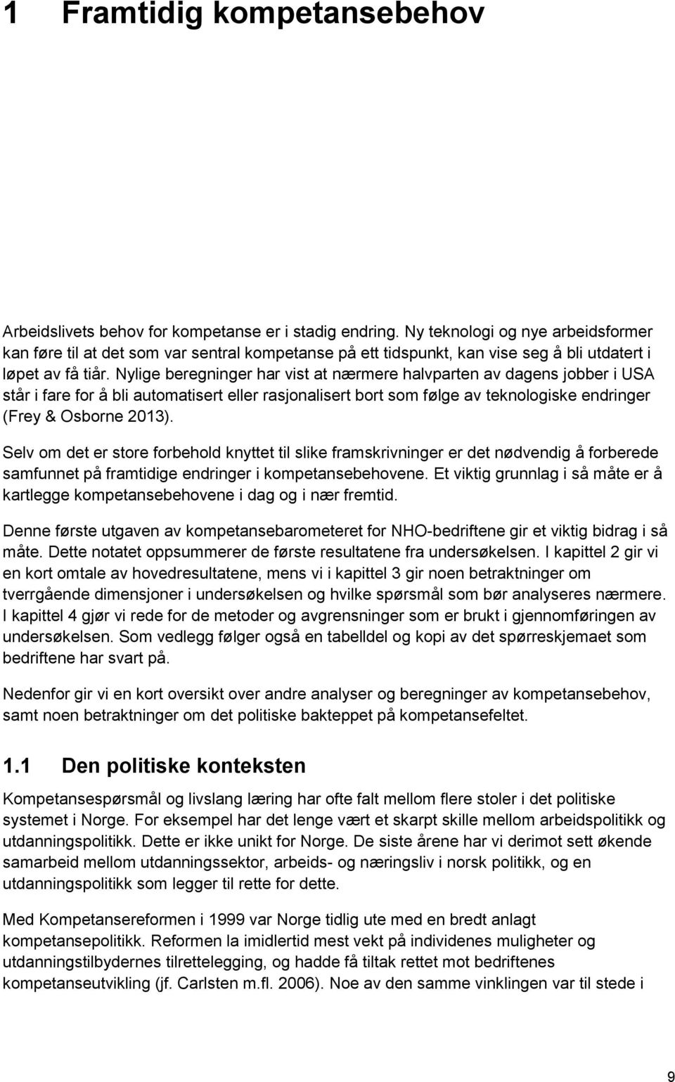 Nylige beregninger har vist at nærmere halvparten av dagens jobber i USA står i fare for å bli automatisert eller rasjonalisert bort som følge av teknologiske endringer (Frey & Osborne 2013).