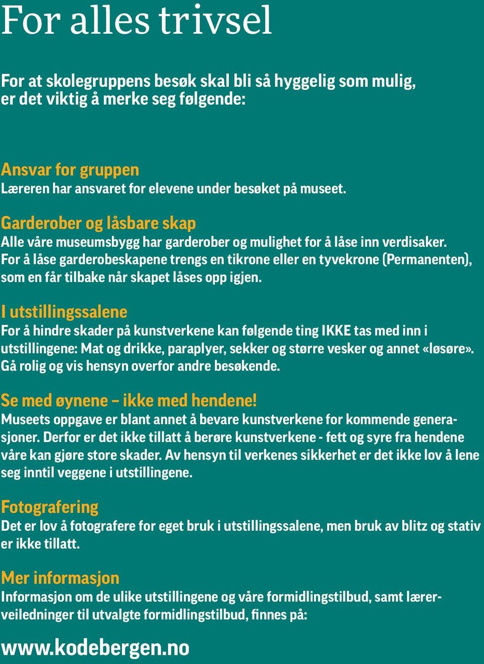 For å låse garderobeskapene trengs en tikrone eller en tyvekrone (Permanenten), som en får tilbake når skapet låses opp igjen.