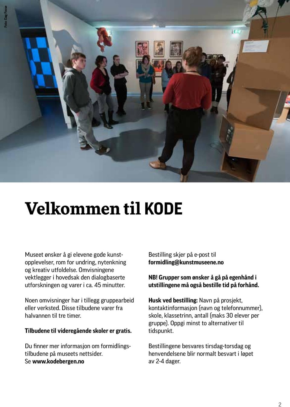 Disse tilbudene varer fra halvannen til tre timer. Tilbudene til videregående skoler er gratis. Du finner mer informasjon om formidlingstilbudene på museets nettsider. Se www.kodebergen.