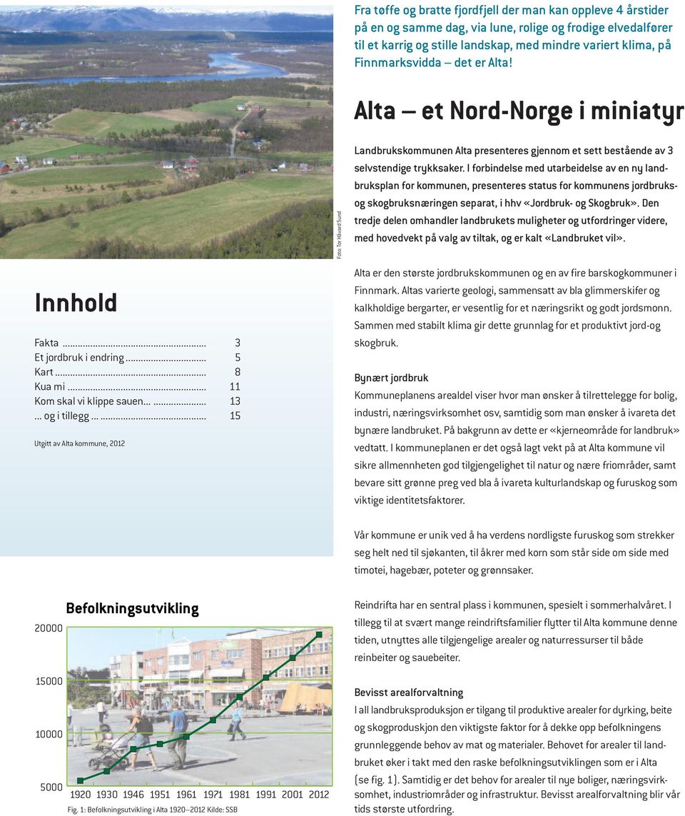 stille landskap, med mindre variert klima, på Finnmarksvidda det er Alta! Alta et Nord-Norge i miniatyr Landbrukskommunen Alta presenteres gjennom et sett bestående av 3 selvstendige trykksaker.