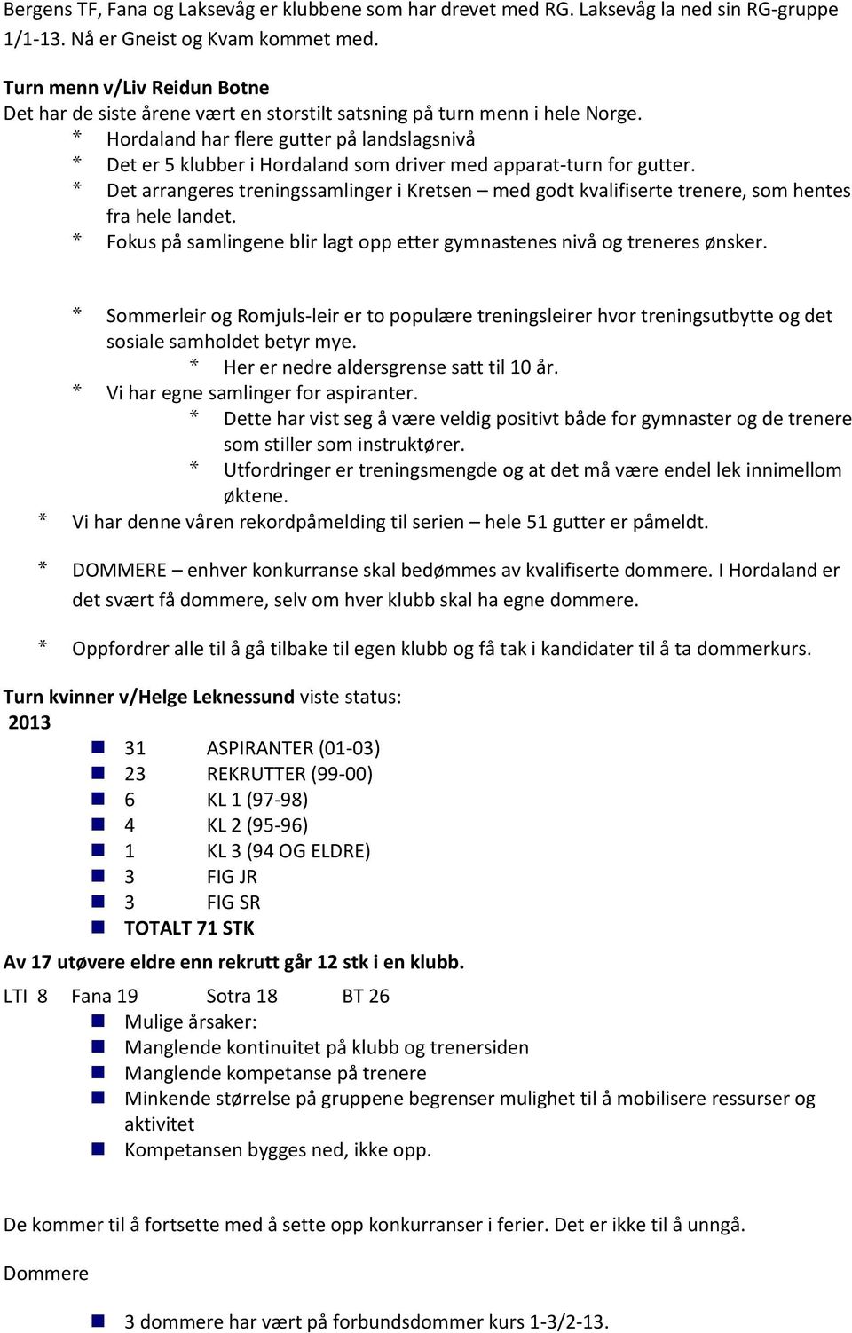 * Hordaland har flere gutter på landslagsnivå * Det er 5 klubber i Hordaland som driver med apparat-turn for gutter.