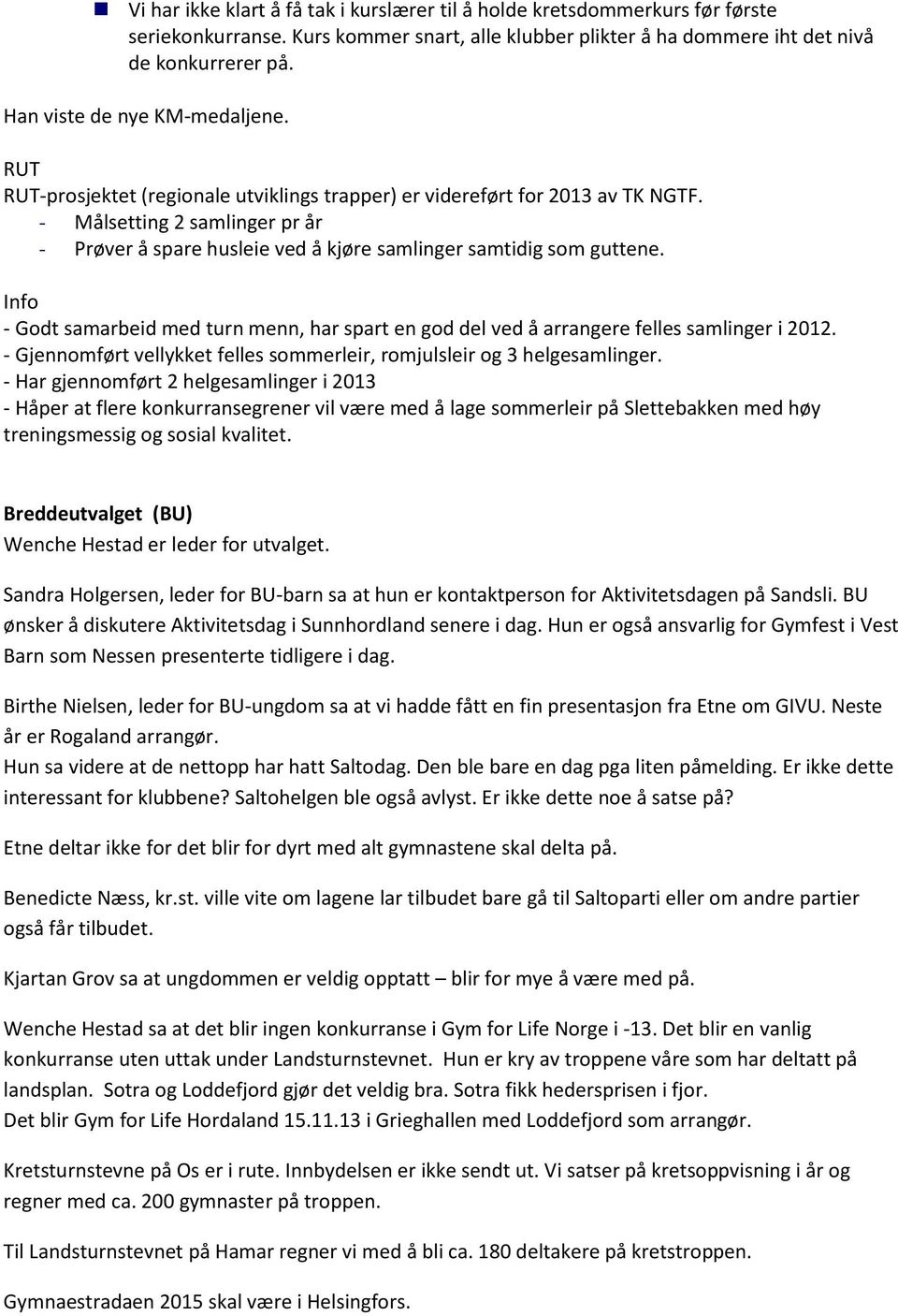 - Målsetting 2 samlinger pr år - Prøver å spare husleie ved å kjøre samlinger samtidig som guttene. Info - Godt samarbeid med turn menn, har spart en god del ved å arrangere felles samlinger i 2012.