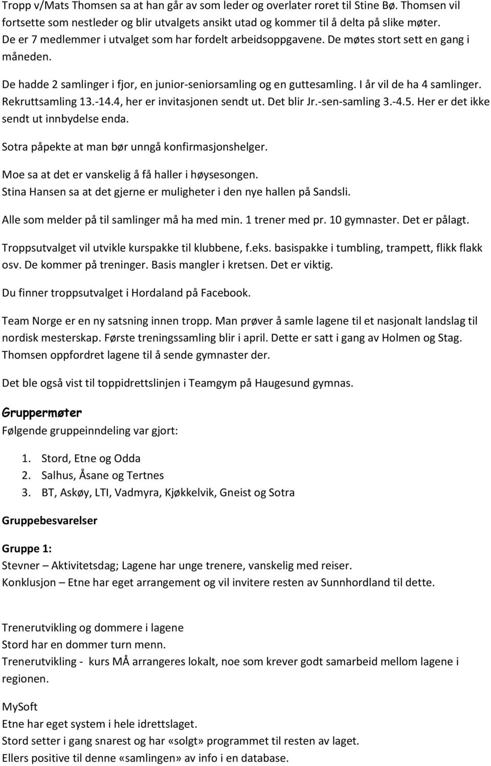 I år vil de ha 4 samlinger. Rekruttsamling 13.-14.4, her er invitasjonen sendt ut. Det blir Jr.-sen-samling 3.-4.5. Her er det ikke sendt ut innbydelse enda.