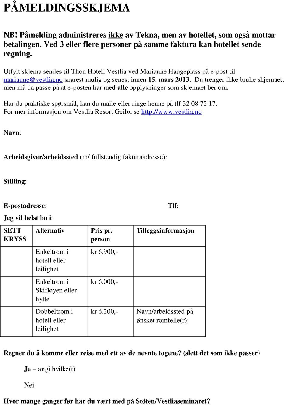 Du trenger ikke bruke skjemaet, men må da passe på at e-posten har med alle opplysninger som skjemaet ber om. Har du praktiske spørsmål, kan du maile eller ringe henne på tlf 32 08 72 17.