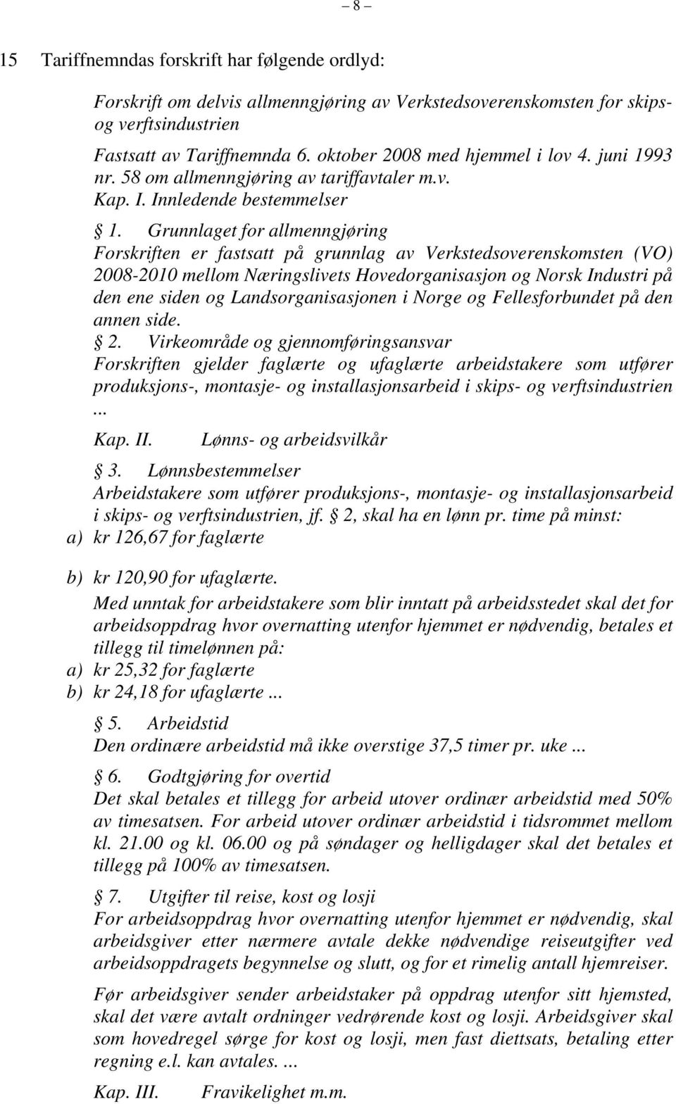 Grunnlaget for allmenngjøring Forskriften er fastsatt på grunnlag av Verkstedsoverenskomsten (VO) 2008-2010 mellom Næringslivets Hovedorganisasjon og Norsk Industri på den ene siden og