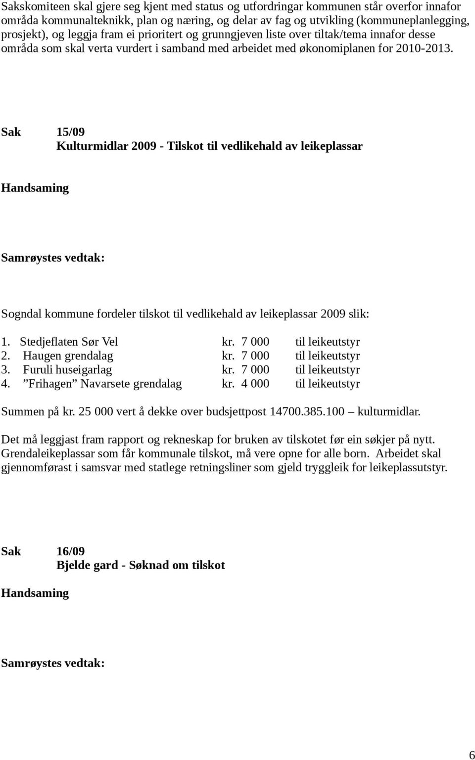 Sak 15/09 Kulturmidlar 2009 - Tilskot til vedlikehald av leikeplassar Sogndal kommune fordeler tilskot til vedlikehald av leikeplassar 2009 slik: 1. Stedjeflaten Sør Vel kr. 7 000 til leikeutstyr 2.