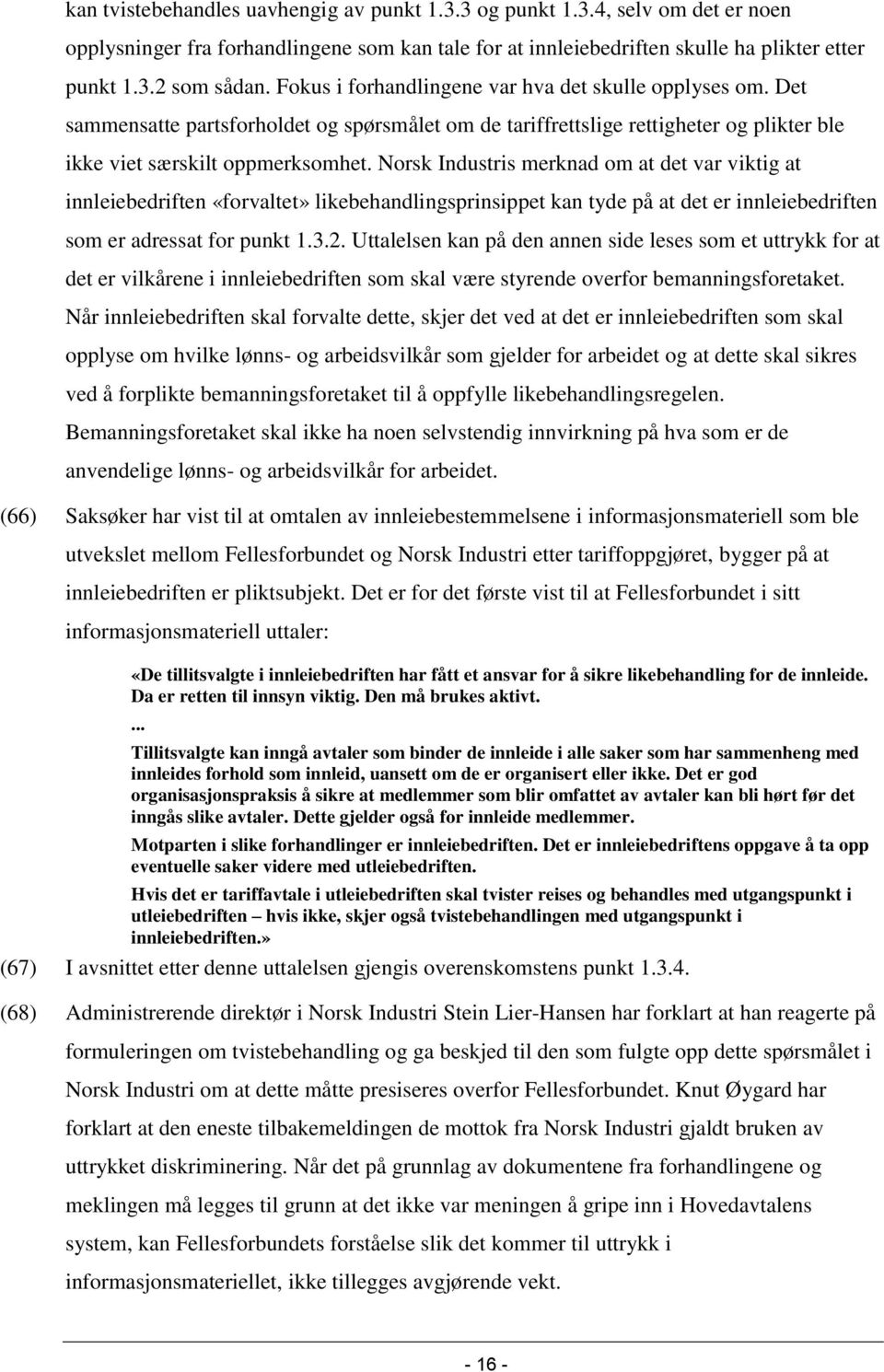 Norsk Industris merknad om at det var viktig at innleiebedriften «forvaltet» likebehandlingsprinsippet kan tyde på at det er innleiebedriften som er adressat for punkt 1.3.2.