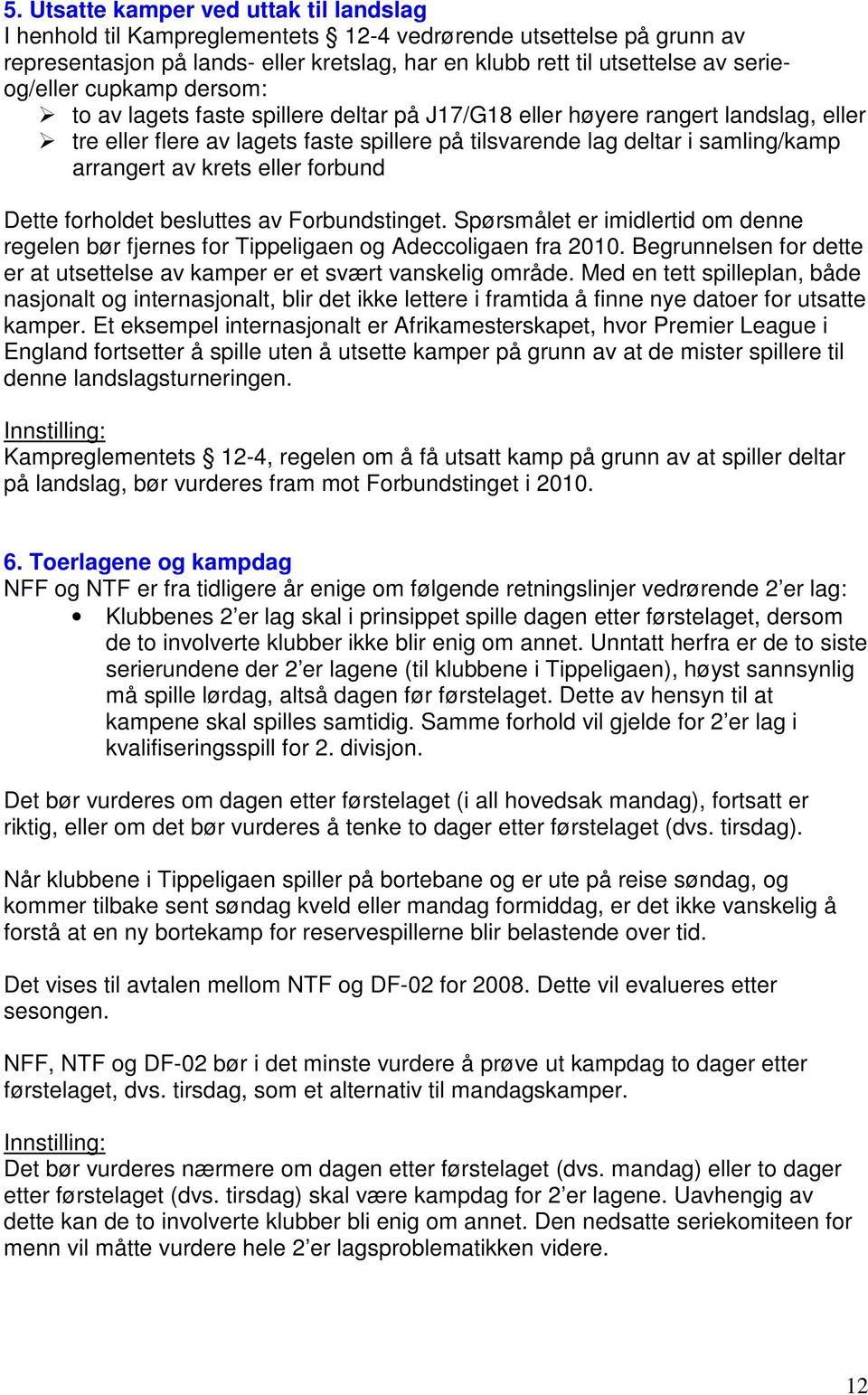 arrangert av krets eller forbund Dette forholdet besluttes av Forbundstinget. Spørsmålet er imidlertid om denne regelen bør fjernes for Tippeligaen og Adeccoligaen fra 2010.