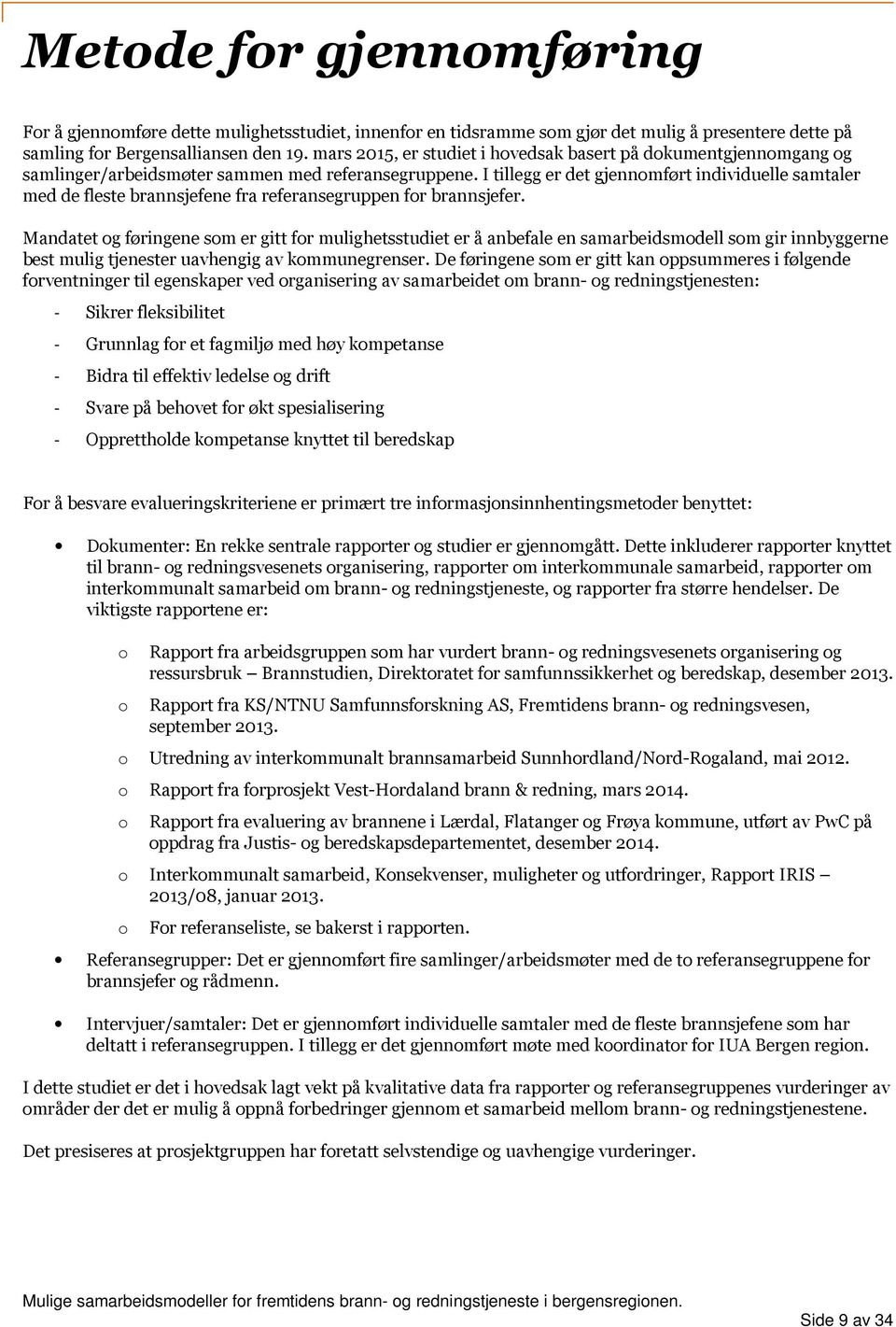 I tillegg er det gjennomført individuelle samtaler med de fleste brannsjefene fra referansegruppen for brannsjefer.