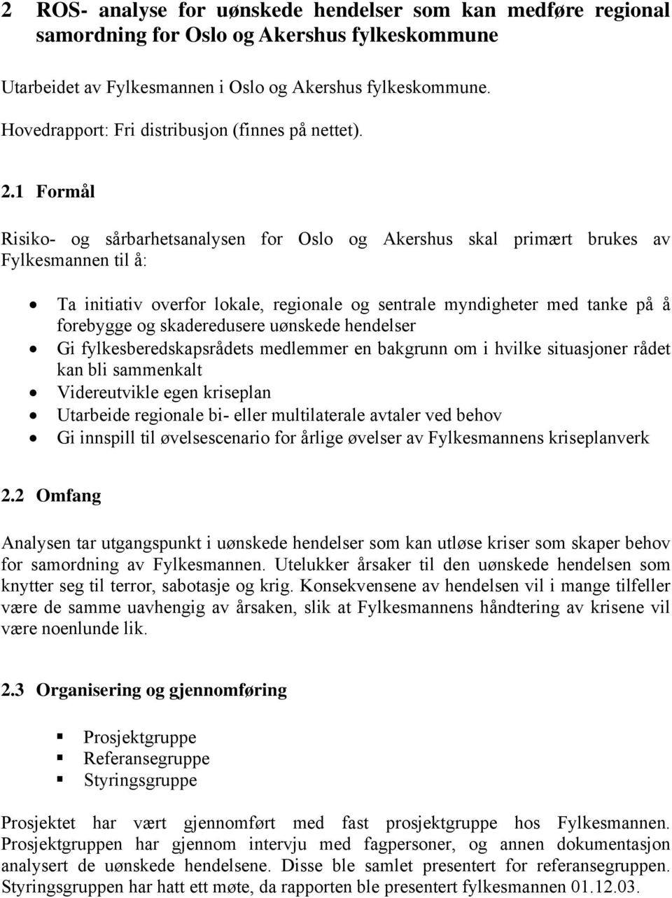 1 Formål Risiko- og sårbarhetsanalysen for Oslo og Akershus skal primært brukes av Fylkesmannen til å: Ta initiativ overfor lokale, regionale og sentrale myndigheter med tanke på å forebygge og