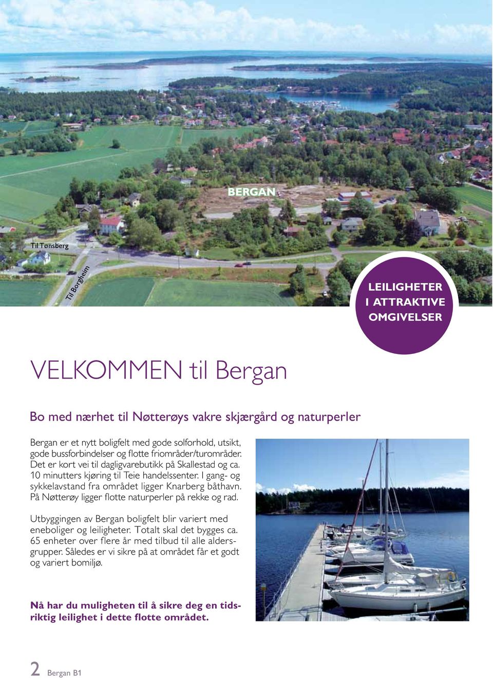 I gang- og sykkelavstand fra området ligger Knarberg båthavn. På Nøtterøy ligger flotte naturperler på rekke og rad. Utbyggingen av Bergan boligfelt blir variert med eneboliger og leiligheter.