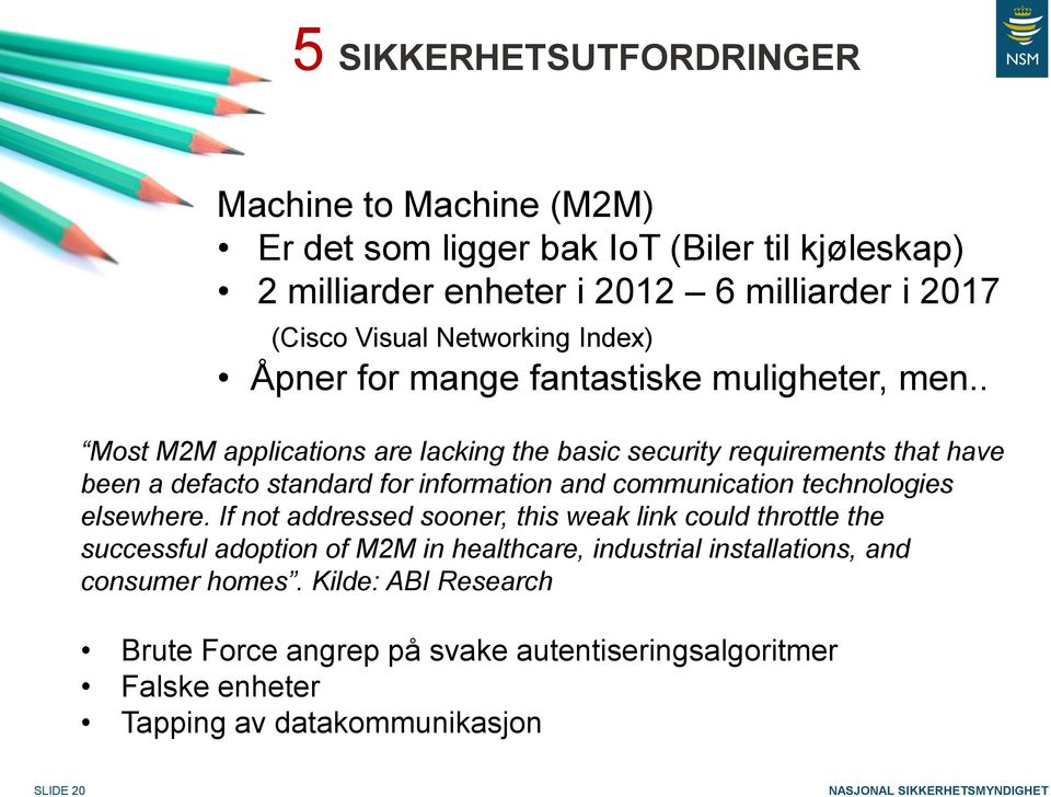 . Most M2M applications are lacking the basic security requirements that have been a defacto standard for information and communication technologies elsewhere.