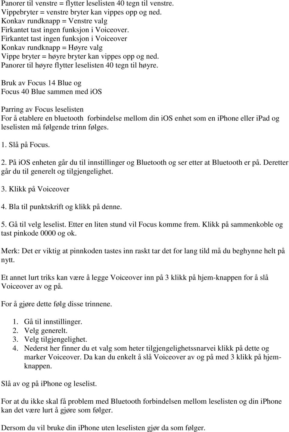 Bruk av Focus 14 Blue og Focus 40 Blue sammen med ios Parring av Focus leselisten For å etablere en bluetooth forbindelse mellom din ios enhet som en iphone eller ipad og leselisten må følgende trinn