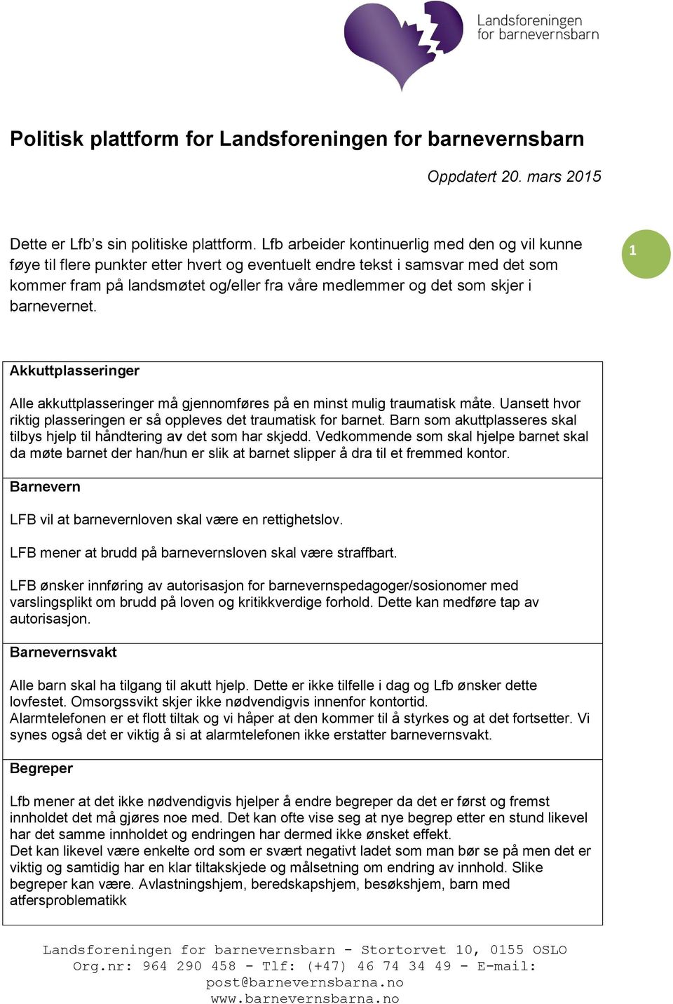 i barnevernet. 1 Akkuttplasseringer Alle akkuttplasseringer må gjennomføres på en minst mulig traumatisk måte. Uansett hvor riktig plasseringen er så oppleves det traumatisk for barnet.