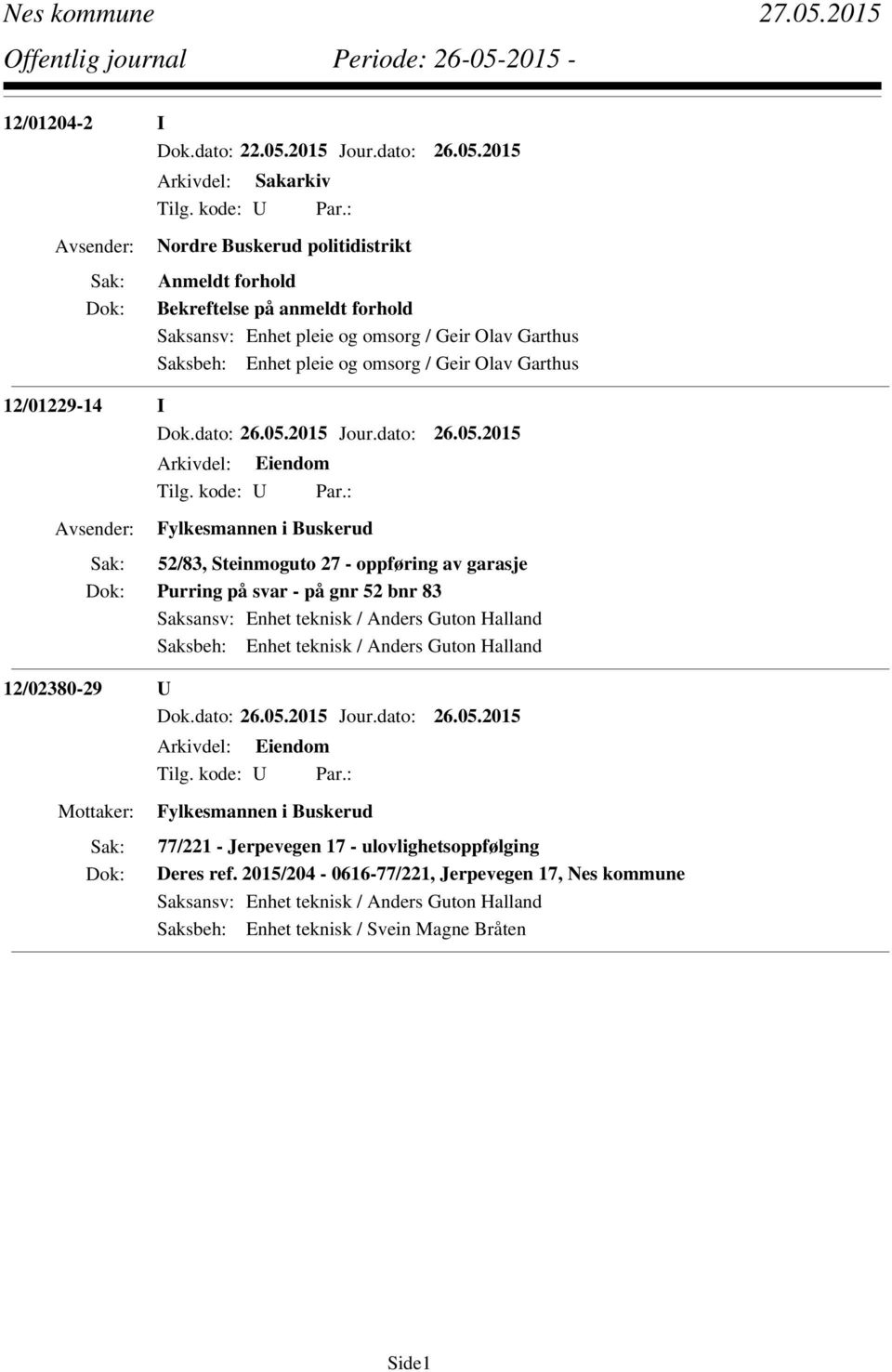 Saksansv: Enhet teknisk / Anders Guton Halland Saksbeh: Enhet teknisk / Anders Guton Halland 12/02380-29 U Fylkesmannen i Buskerud 77/221 - Jerpevegen 17 -