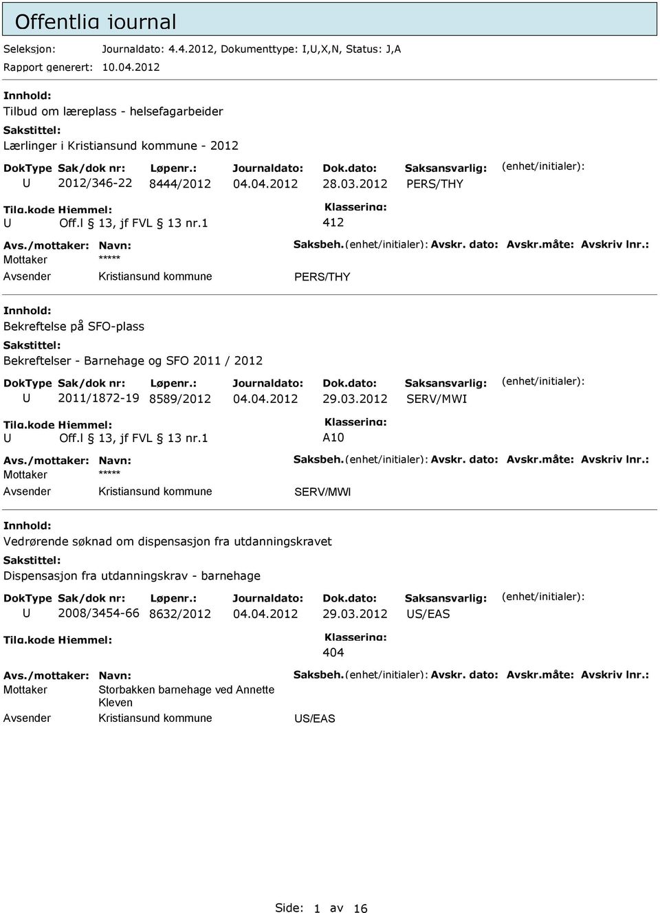 1 412 Mottaker vsender PERS/THY Bekreftelse på SFO-plass Bekreftelser - Barnehage og SFO 2011 / 2012 2011/1872-19 8589/2012 29.03.2012 SERV/MW Off.