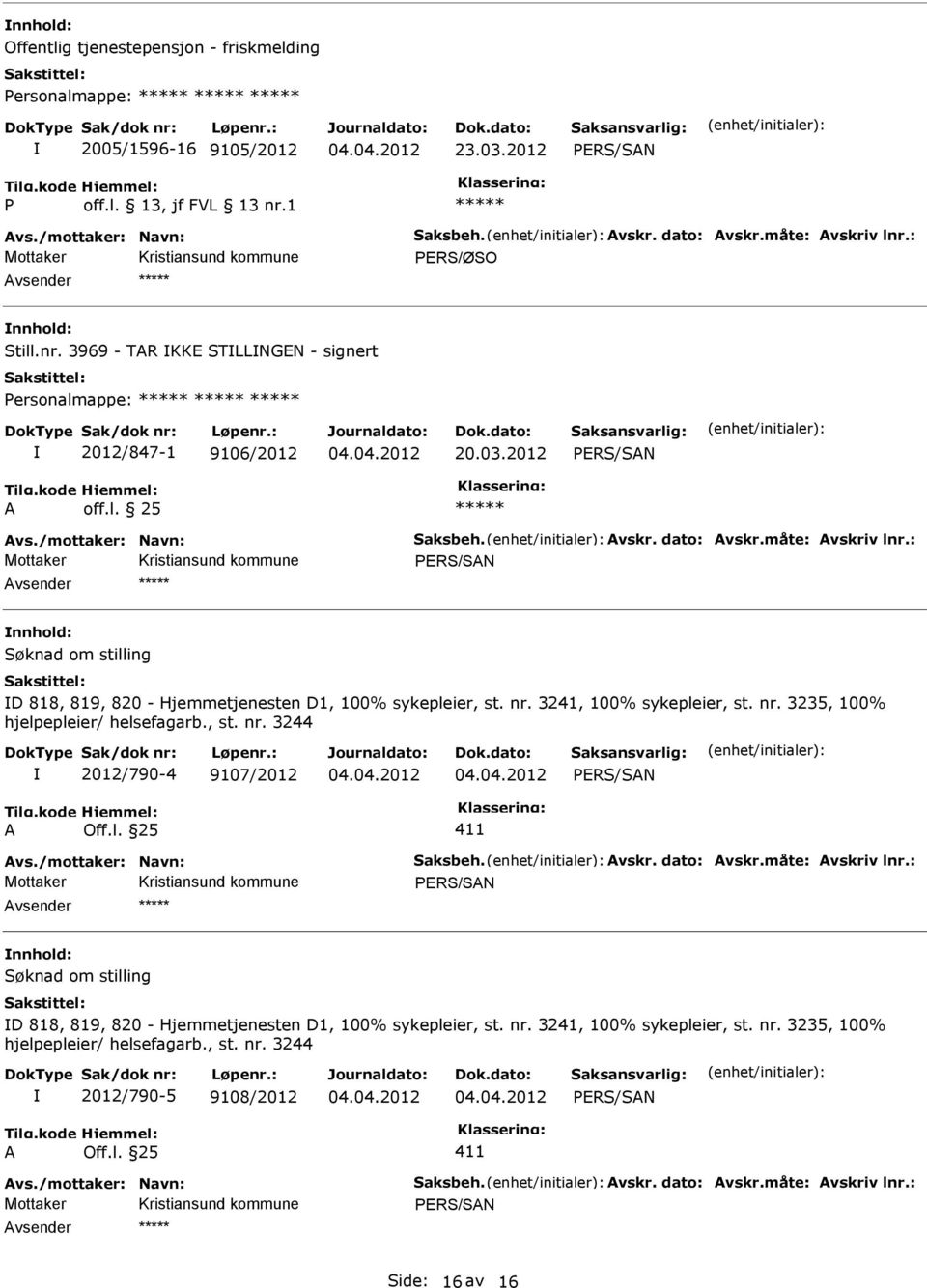 nr. 3241, 100% sykepleier, st. nr. 3235, 100% hjelpepleier/ helsefagarb., st. nr. 3244 2012/790-4 9107/2012 PERS/SN PERS/SN D 818, 819, 820 - Hjemmetjenesten D1, 100% sykepleier, st.