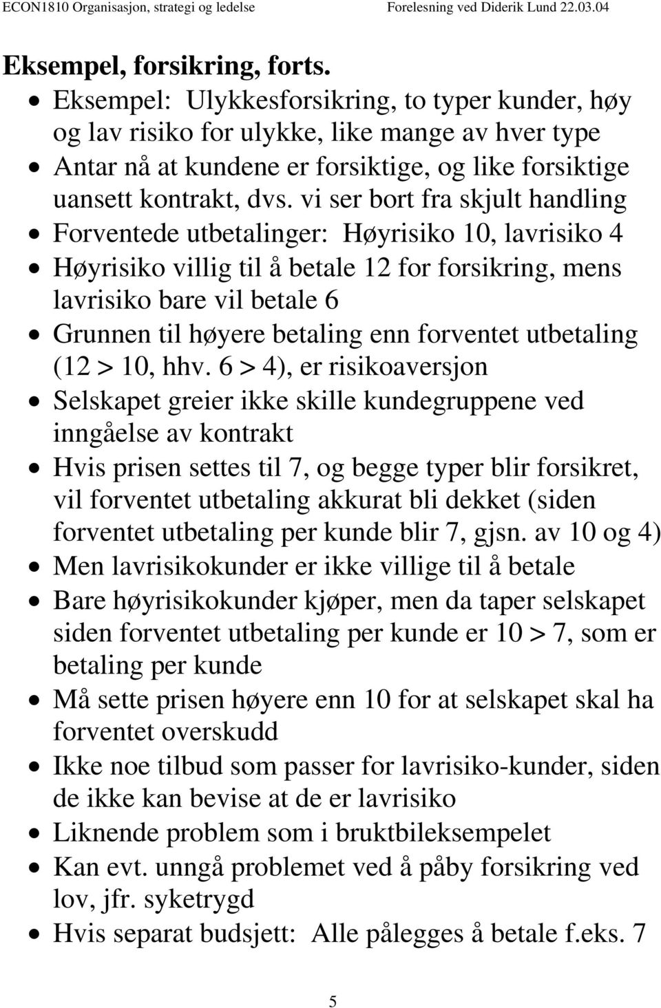 vi ser bort fra skjult handling Forventede utbetalinger: Høyrisiko 10, lavrisiko 4 Høyrisiko villig til å betale 12 for forsikring, mens lavrisiko bare vil betale 6 Grunnen til høyere betaling enn