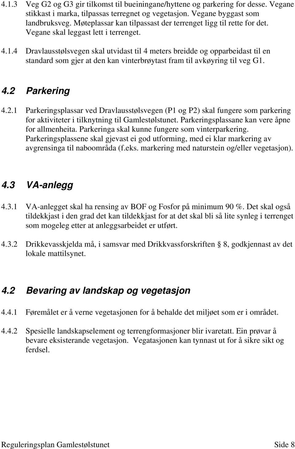 4 Dravlausstølsvegen skal utvidast til 4 meters breidde og opparbeidast til en standard som gjer at den kan vinterbrøytast fram til avkøyring til veg G1. 4.2 