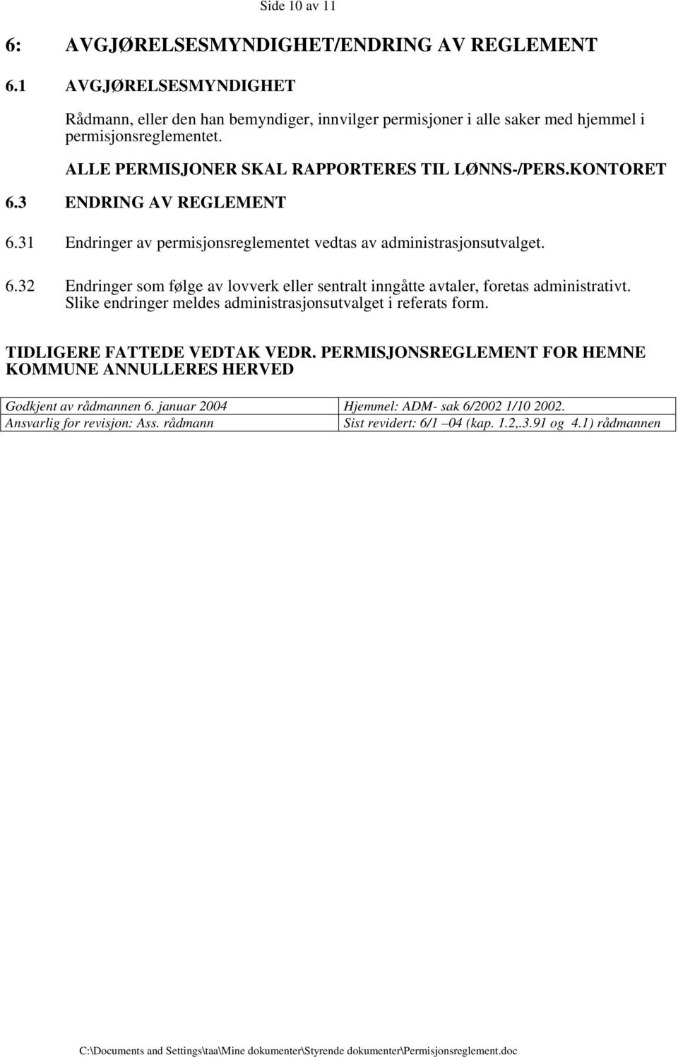 Slike endringer meldes administrasjonsutvalget i referats form. TIDLIGERE FATTEDE VEDTAK VEDR. PERMISJONSREGLEMENT FOR HEMNE KOMMUNE ANNULLERES HERVED Godkjent av rådmannen 6.