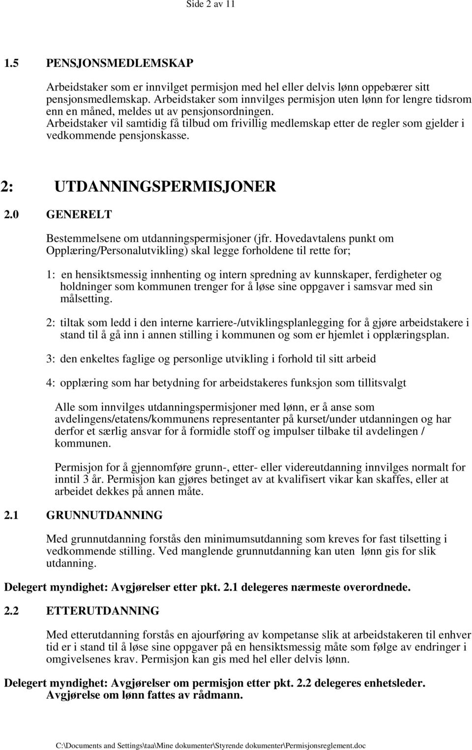 Arbeidstaker vil samtidig få tilbud om frivillig medlemskap etter de regler som gjelder i vedkommende pensjonskasse. 2: UTDANNINGSPERMISJONER 2.0 GENERELT Bestemmelsene om utdanningspermisjoner (jfr.