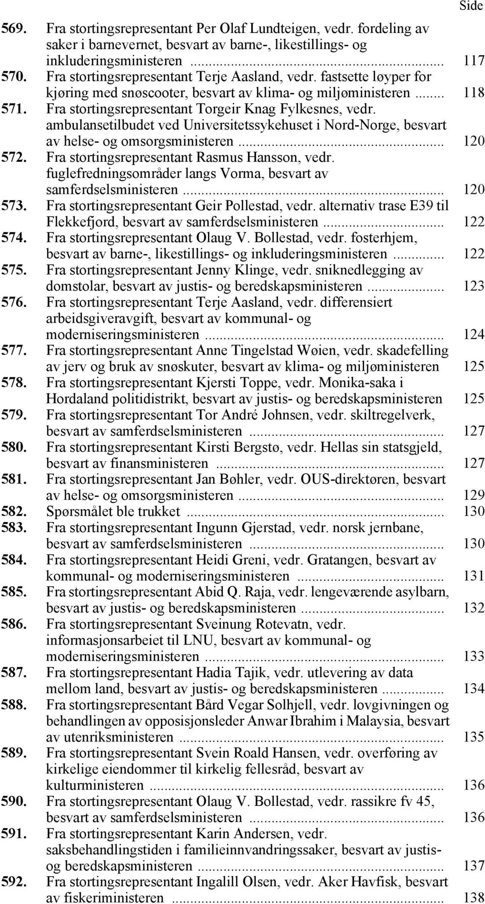 ambulansetilbudet ved Universitetssykehuset i Nord-Norge, besvart av helse- og omsorgsministeren... 120 572. Fra stortingsrepresentant Rasmus Hansson, vedr.