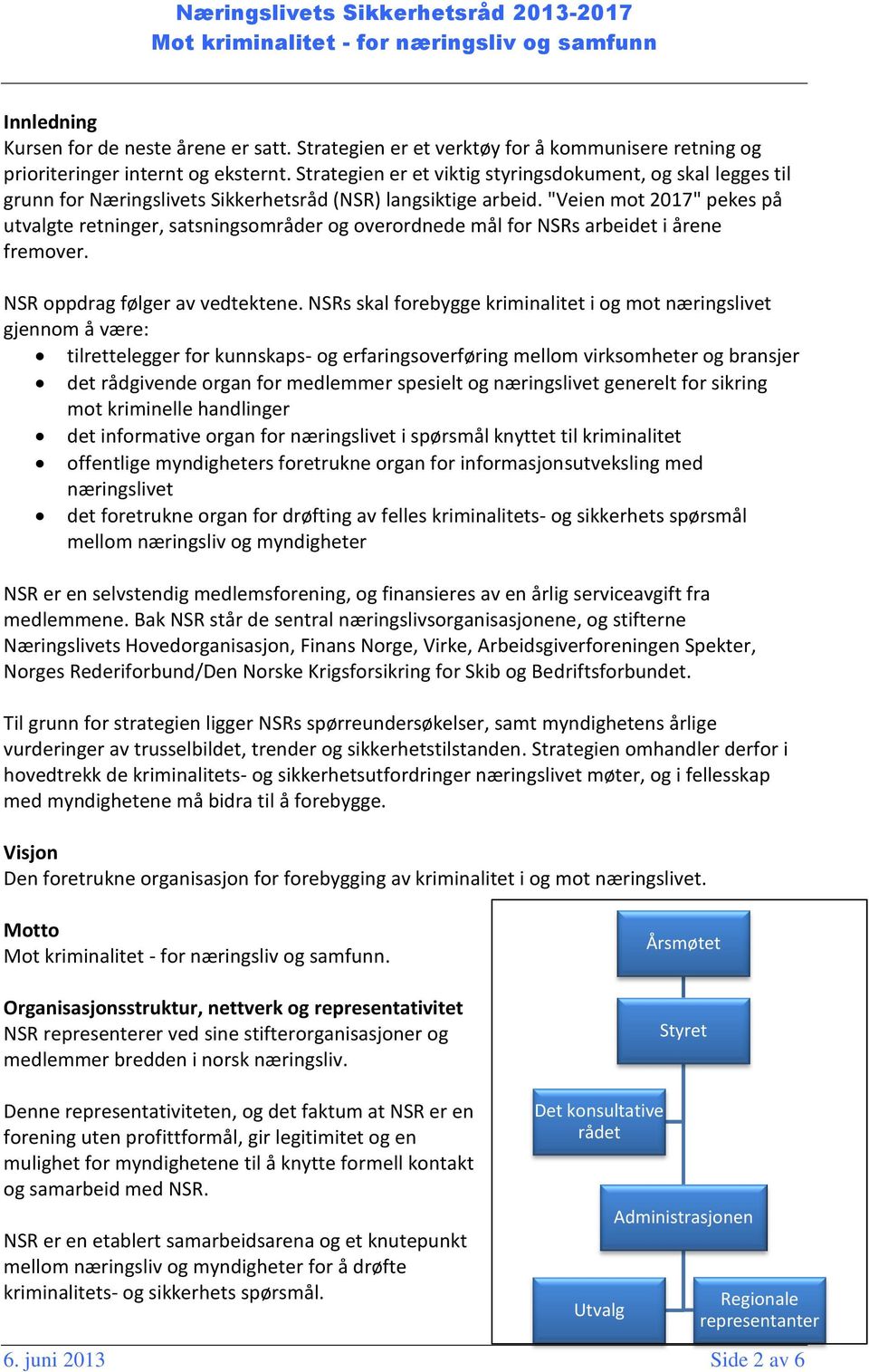 "Veien mot 2017" pekes på utvalgte retninger, satsningsområder og overordnede mål for NSRs arbeidet i årene fremover. NSR oppdrag følger av vedtektene.