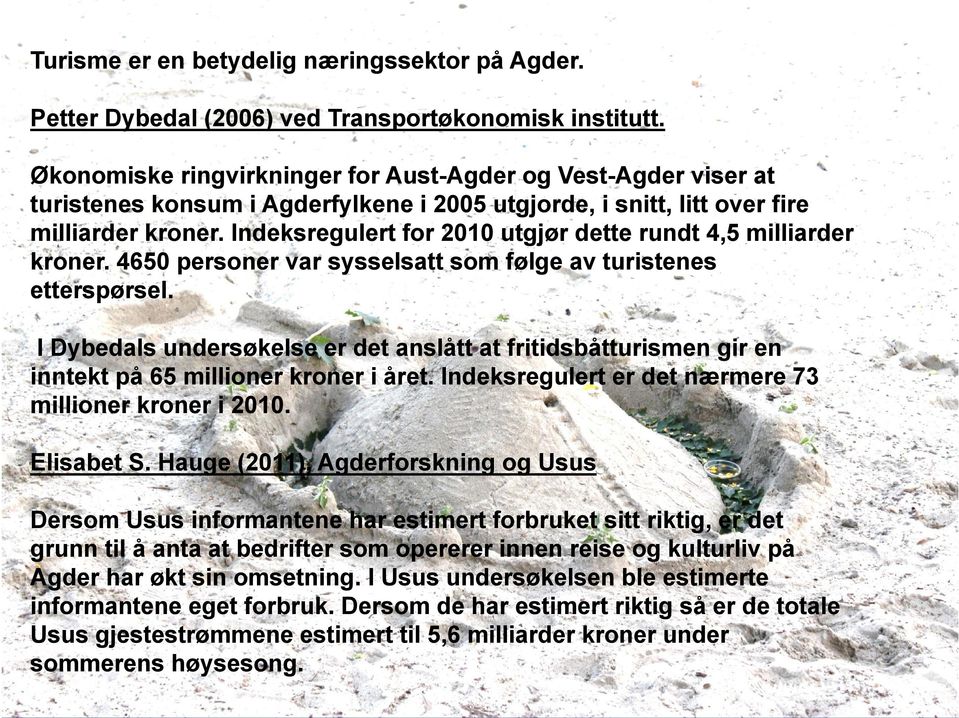 Indeksregulert for 2010 utgjør dette rundt 4,5 milliarder kroner. 4650 personer var sysselsatt som følge av turistenes etterspørsel.