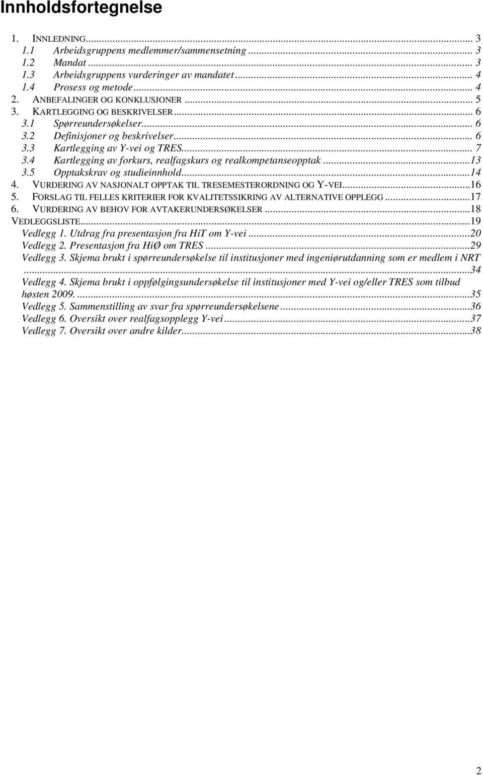 4 Kartlegging av forkurs, realfagskurs og realkompetanseopptak...13 3.5 Opptakskrav og studieinnhold...14 4. VURDERING AV NASJONALT OPPTAK TIL TRESEMESTERORDNING OG Y-VEI...16 5.