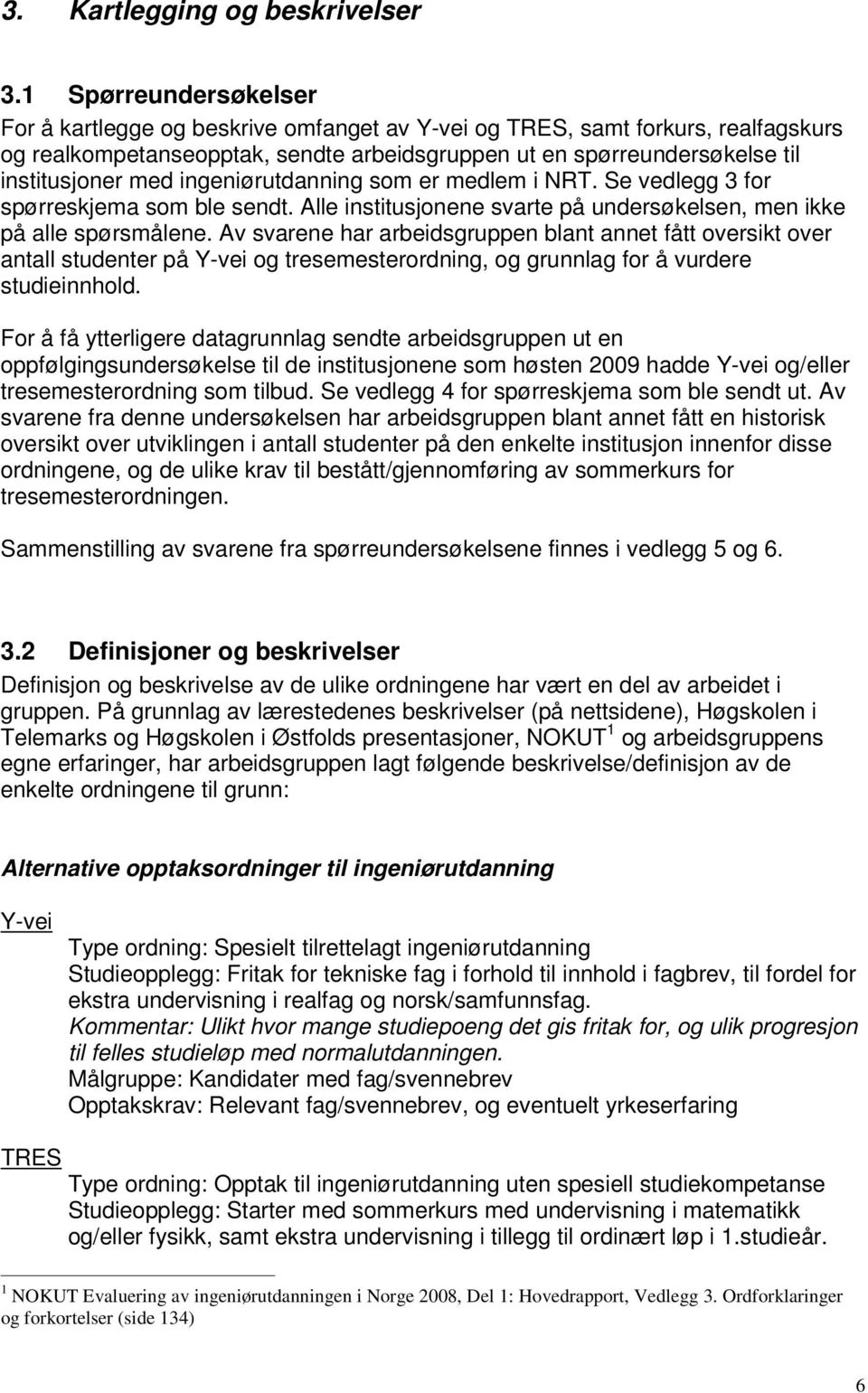 ingeniørutdanning som er medlem i NRT. Se vedlegg 3 for spørreskjema som ble sendt. Alle institusjonene svarte på undersøkelsen, men ikke på alle spørsmålene.