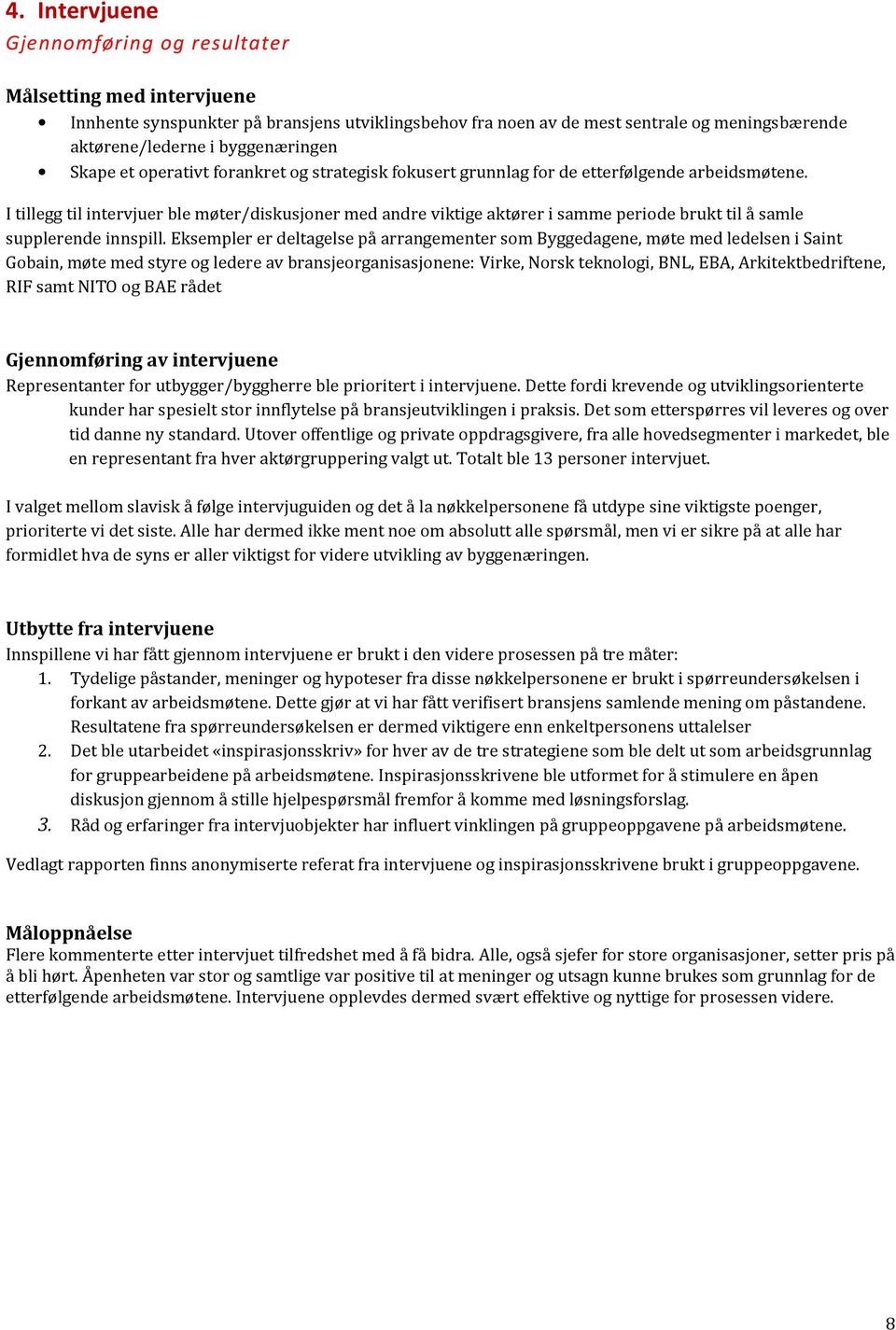 I tillegg til intervjuer ble møter/diskusjoner med andre viktige aktører i samme periode brukt til å samle supplerende innspill.