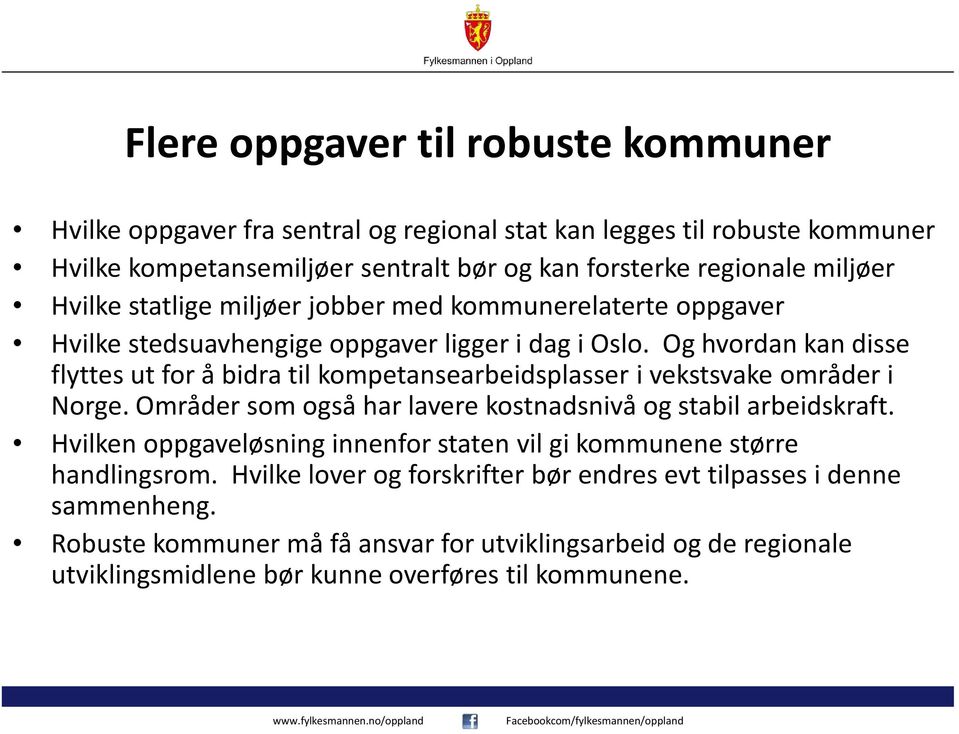 Og hvordan kan disse flyttes ut for å bidra til kompetansearbeidsplasser i vekstsvake områder i Norge. Områder som også har lavere kostnadsnivå og stabil arbeidskraft.